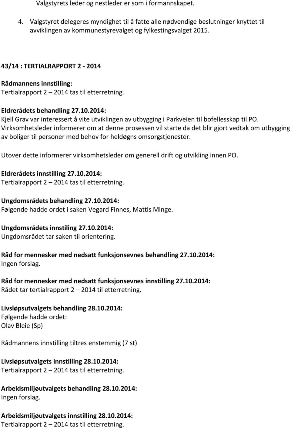 43/14 : TERTIALRAPPORT 2-2014 Tertialrapport 2 2014 tas til etterretning. Eldrerådets behandling 27.10.