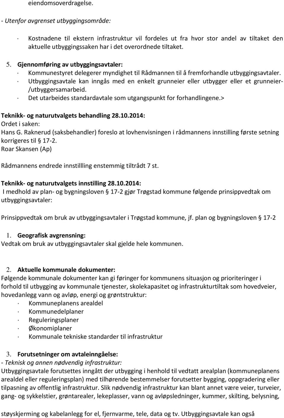 Gjennomføring av utbyggingsavtaler: Kommunestyret delegerer myndighet til Rådmannen til å fremforhandle utbyggingsavtaler.