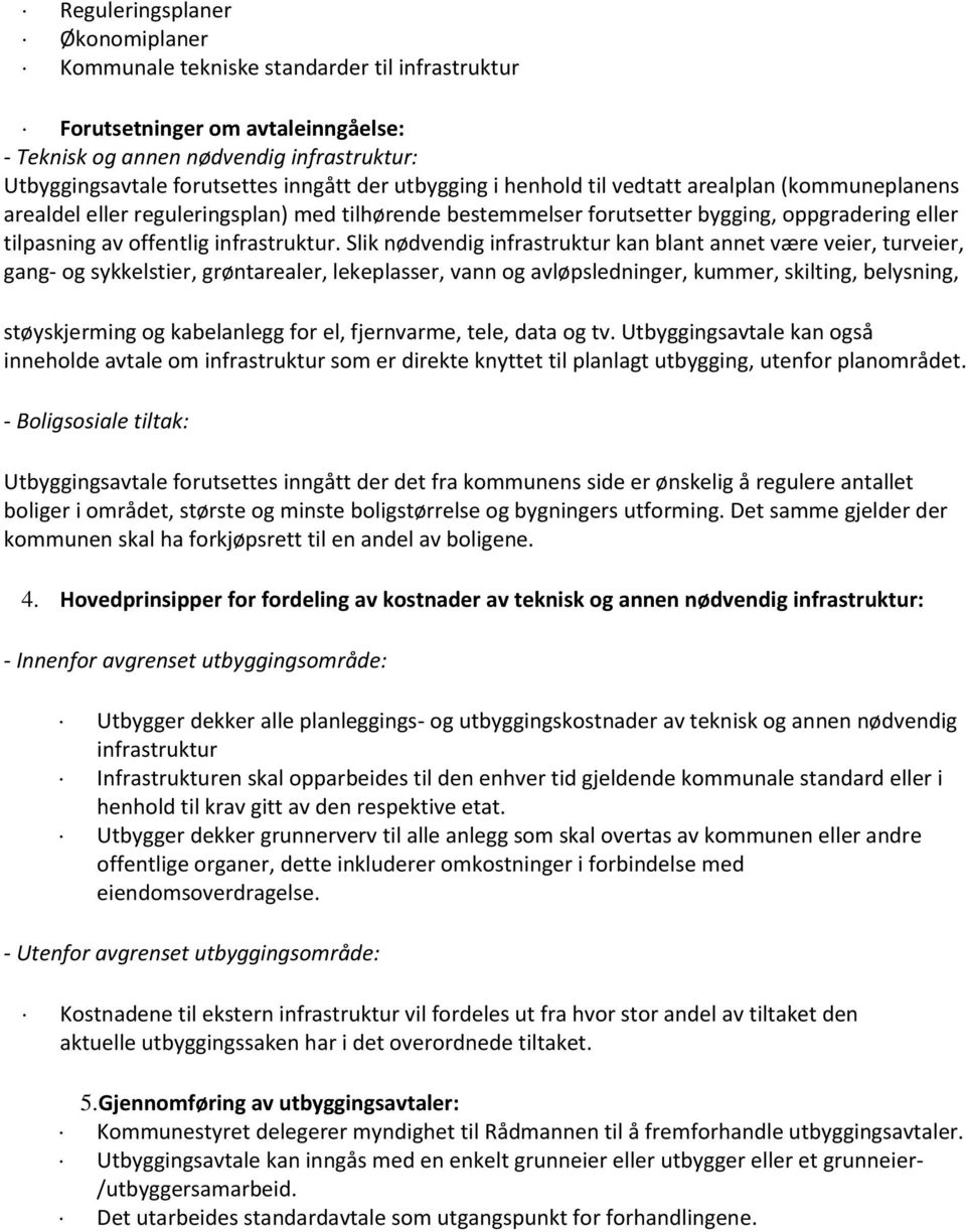 Slik nødvendig infrastruktur kan blant annet være veier, turveier, gang- og sykkelstier, grøntarealer, lekeplasser, vann og avløpsledninger, kummer, skilting, belysning, støyskjerming og kabelanlegg