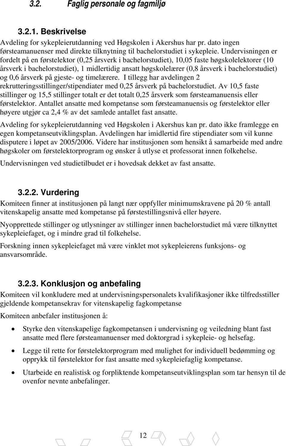 Undervisningen er fordelt på en førstelektor (0,25 årsverk i bachelorstudiet), 10,05 faste høgskolelektorer (10 årsverk i bachelorstudiet), 1 midlertidig ansatt høgskolelærer (0,8 årsverk i