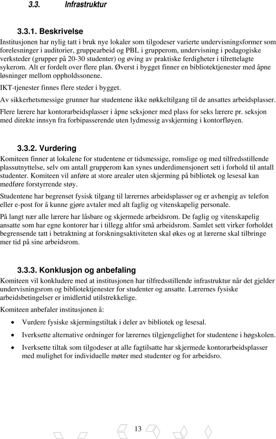 verksteder (grupper på 20-30 studenter) og øving av praktiske ferdigheter i tilrettelagte sykerom. Alt er fordelt over flere plan.