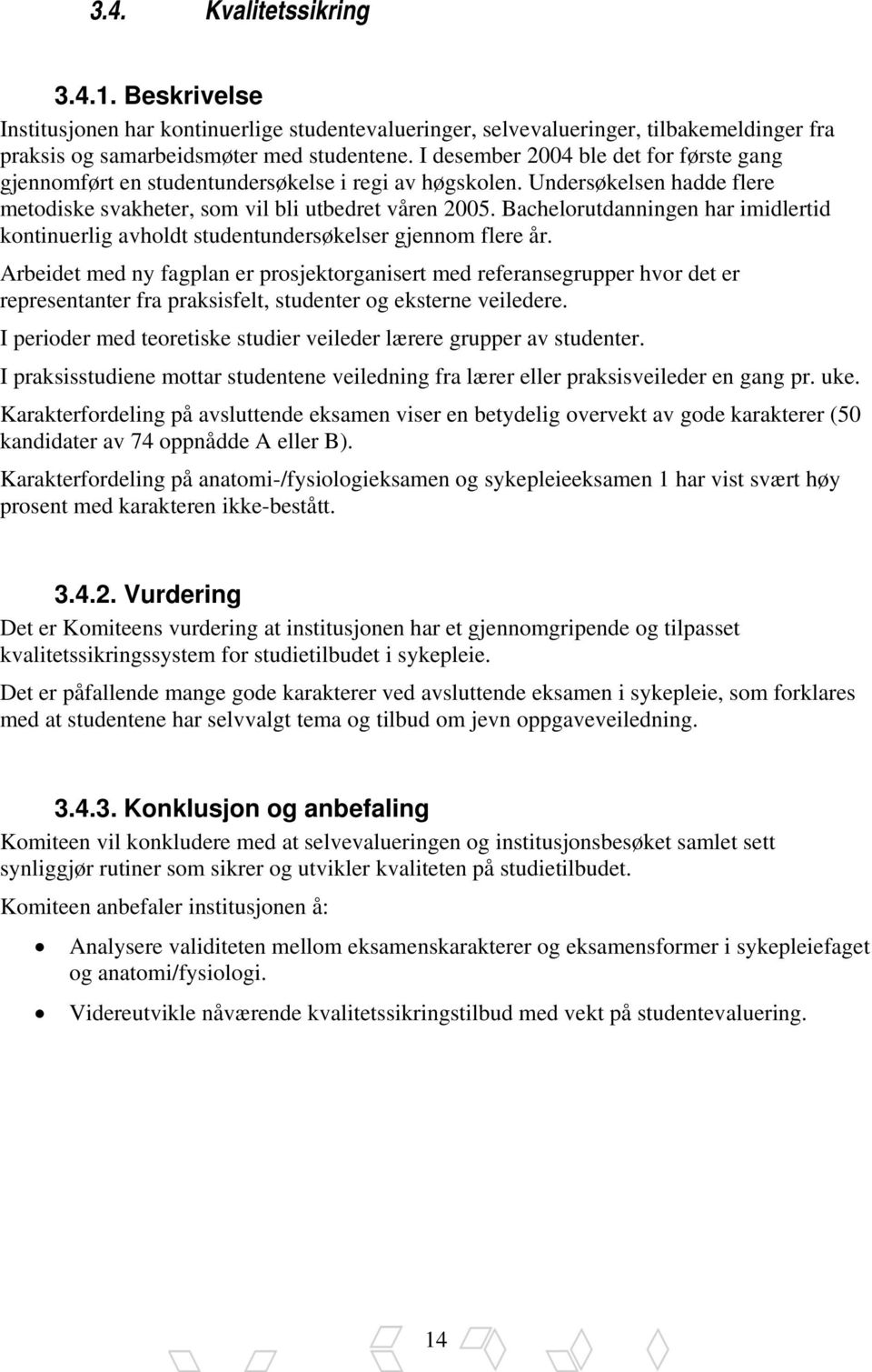 Bachelorutdanningen har imidlertid kontinuerlig avholdt studentundersøkelser gjennom flere år.