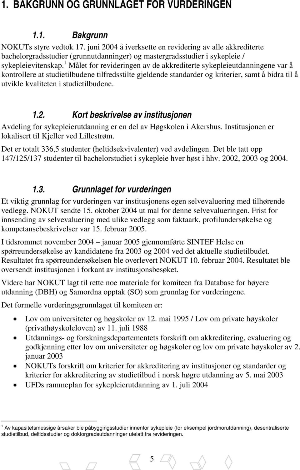 1 Målet for revideringen av de akkrediterte sykepleieutdanningene var å kontrollere at studietilbudene tilfredsstilte gjeldende standarder og kriterier, samt å bidra til å utvikle kvaliteten i