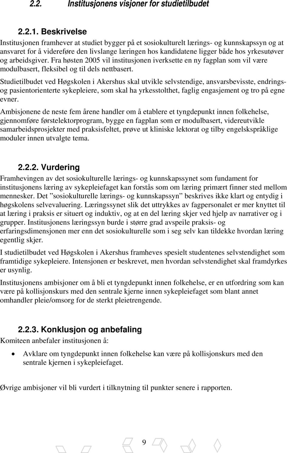 og arbeidsgiver. Fra høsten 2005 vil institusjonen iverksette en ny fagplan som vil være modulbasert, fleksibel og til dels nettbasert.