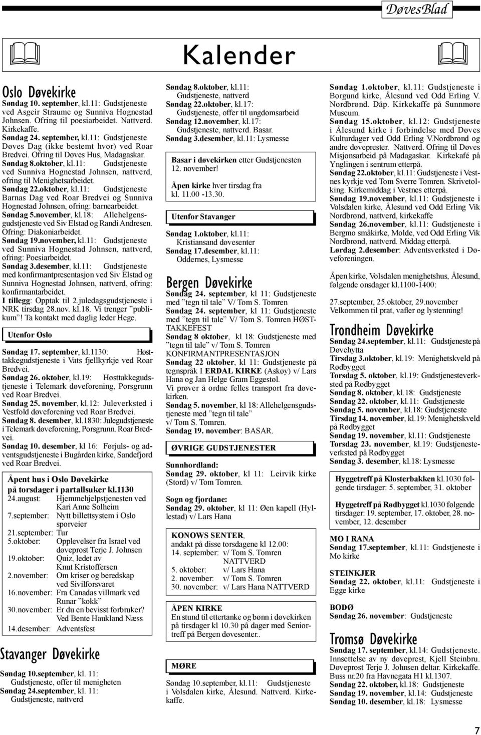 november: Fra Canadas villmark ved Runar kokk 30.november: Er du en bevisst forbruker? Ved Bente Haukland Næss 14.desember: Adventsfest Basar i døvekirken etter Gudstjenesten 12. november!