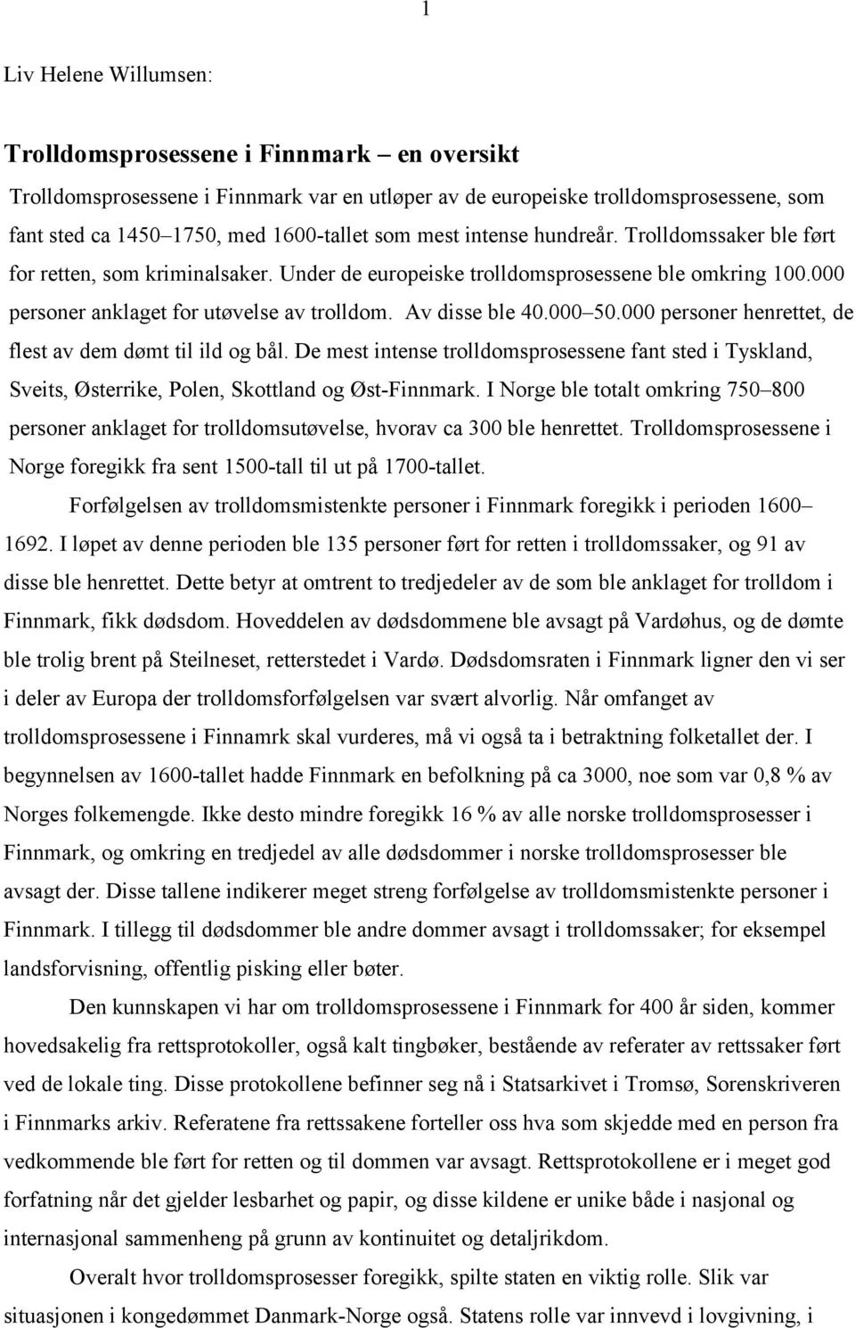 000 50.000 personer henrettet, de flest av dem dømt til ild og bål. De mest intense trolldomsprosessene fant sted i Tyskland, Sveits, Østerrike, Polen, Skottland og Øst-Finnmark.