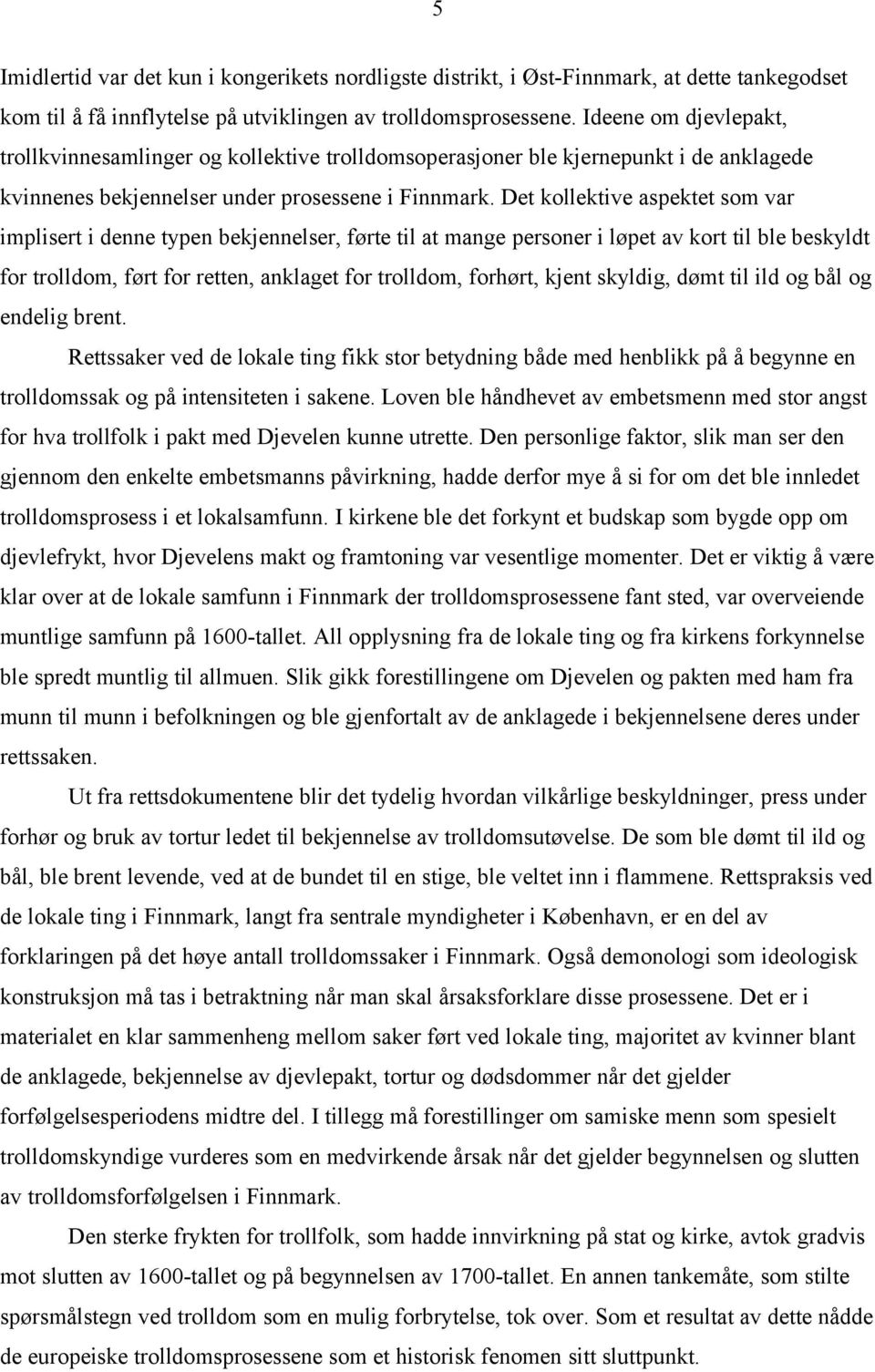 Det kollektive aspektet som var implisert i denne typen bekjennelser, førte til at mange personer i løpet av kort til ble beskyldt for trolldom, ført for retten, anklaget for trolldom, forhørt, kjent