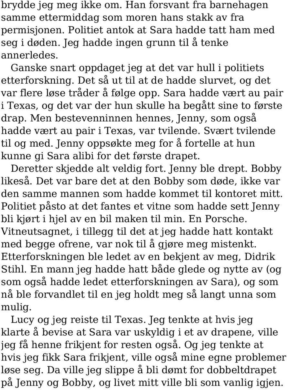 Sara hadde vært au pair i Texas, og det var der hun skulle ha begått sine to første drap. Men bestevenninnen hennes, Jenny, som også hadde vært au pair i Texas, var tvilende.