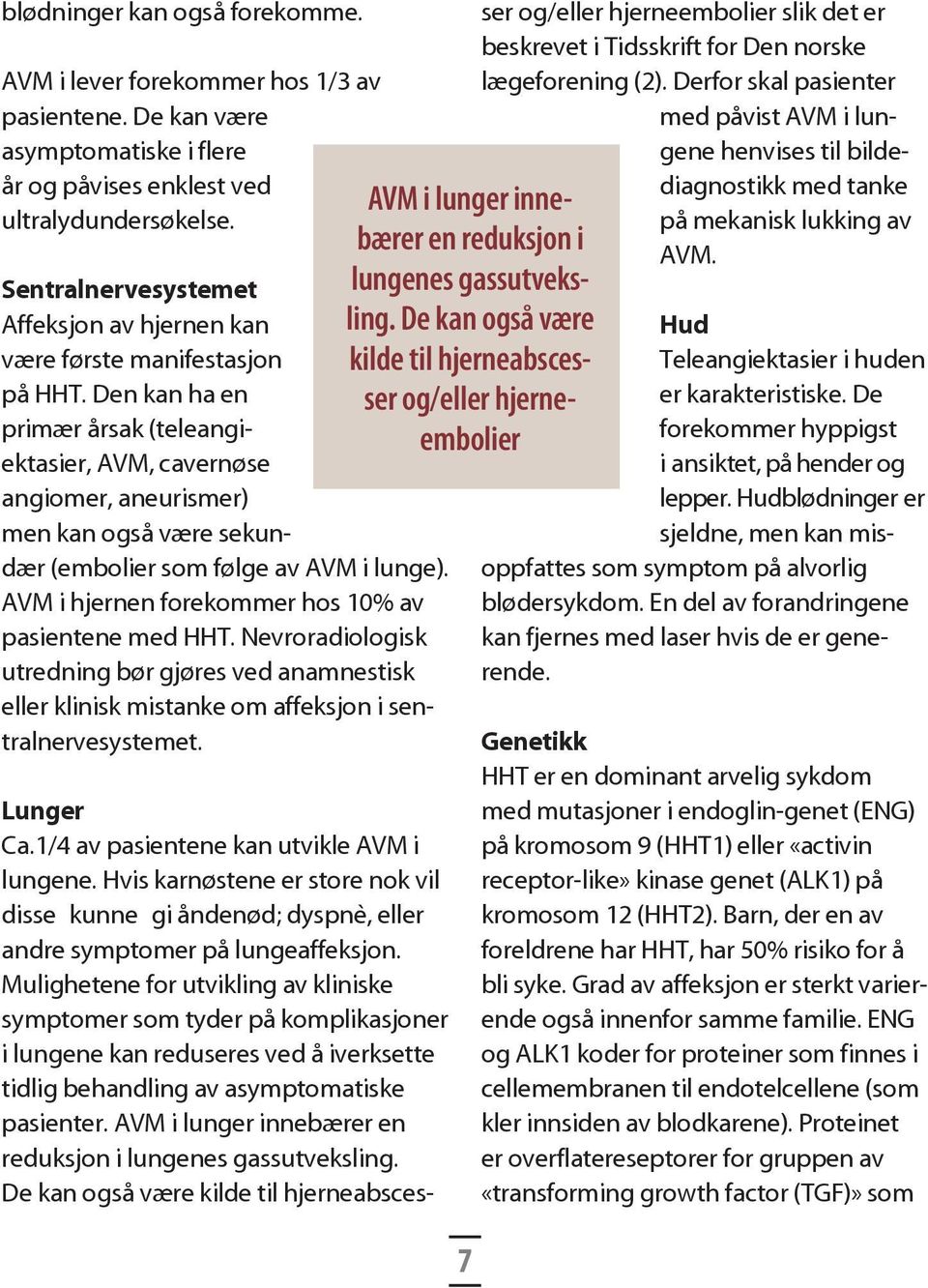 Den kan ha en primær årsak (teleangiektasier, AVM, cavernøse angiomer, aneurismer) men kan også være sekundær (embolier som følge av AVM i lunge).