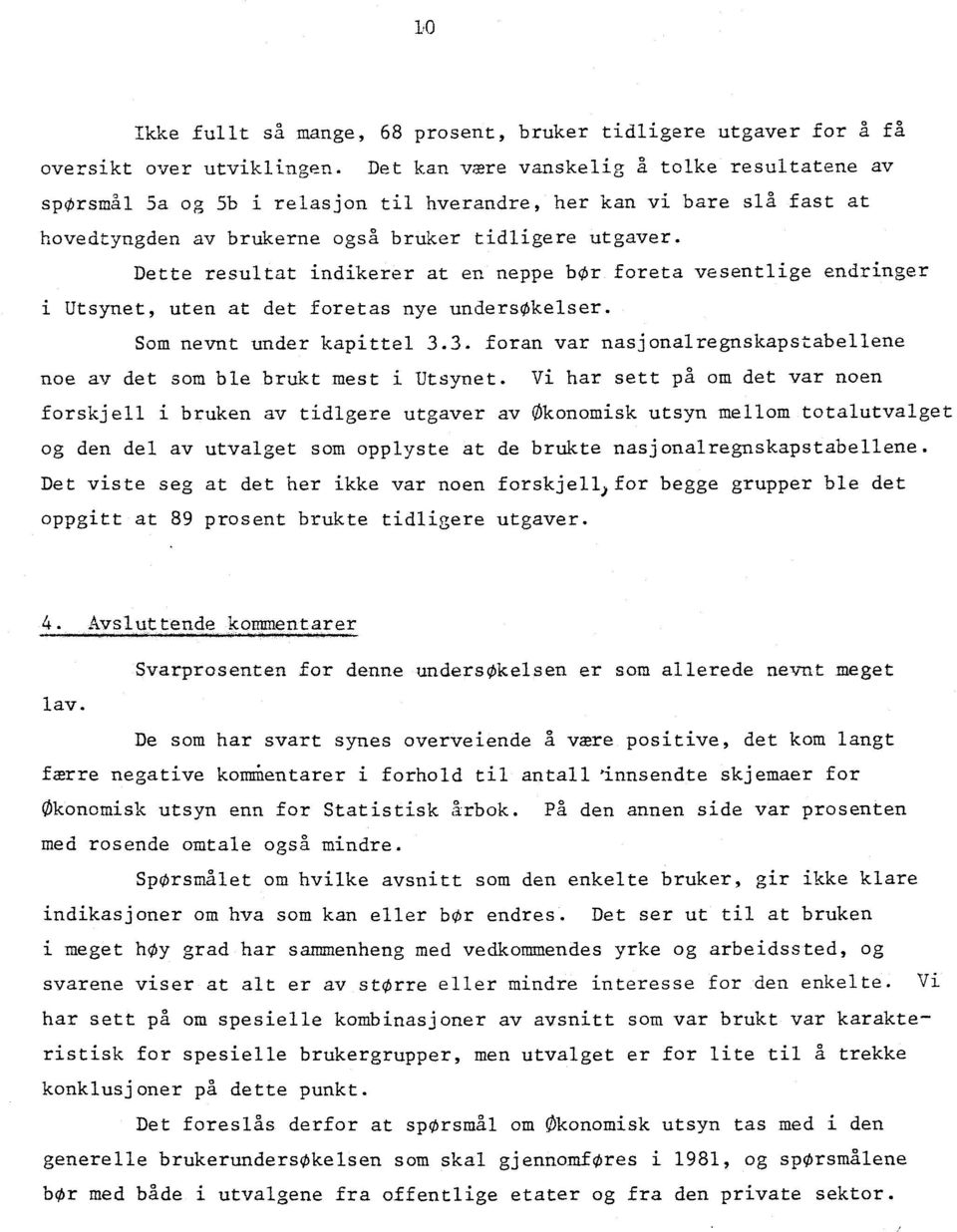 Dette resultat indikerer at en neppe bør foreta vesentlige endringer i Utsynet, uten at det foretas nye undersøkelser. Som nevnt under kapittel 3.