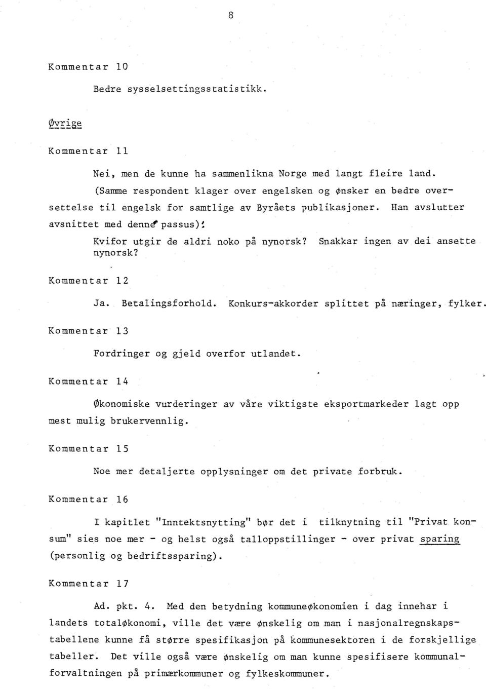 passus) Kvifor utgir de aldri noko på nynorsk? Snakkar ingen av dei ansette nynorsk? Kommentar 12 Ja. Betalingsforhold. Konkurs-akkorder splittet på næringer, fylker.