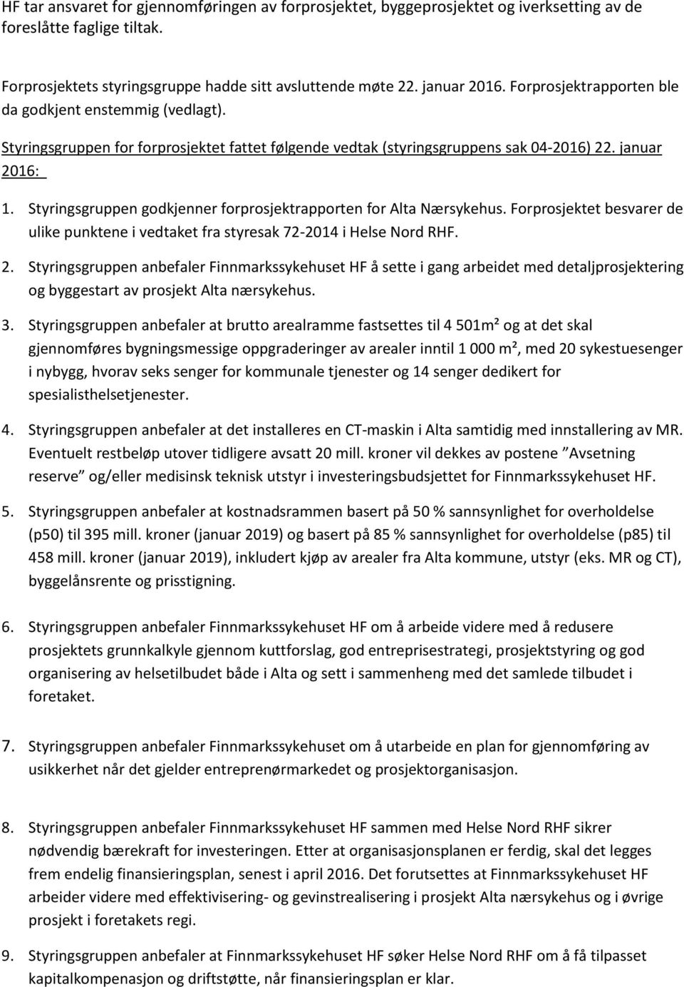 Styringsgruppen godkjenner forprosjektrapporten for Alta Nærsykehus. Forprosjektet besvarer de ulike punktene i vedtaket fra styresak 72-2014 i Helse Nord RHF. 2.