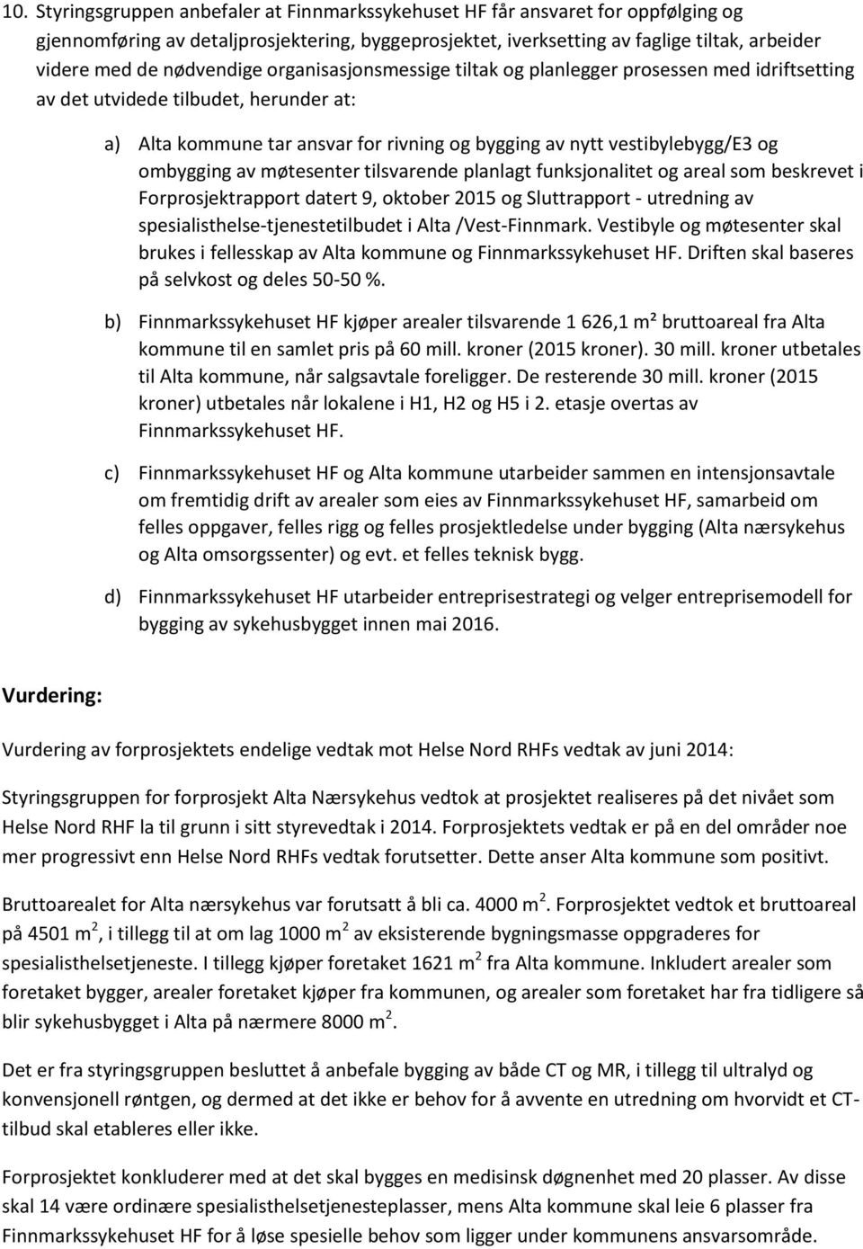 ombygging av møtesenter tilsvarende planlagt funksjonalitet og areal som beskrevet i Forprosjektrapport datert 9, oktober 2015 og Sluttrapport - utredning av spesialisthelse-tjenestetilbudet i Alta