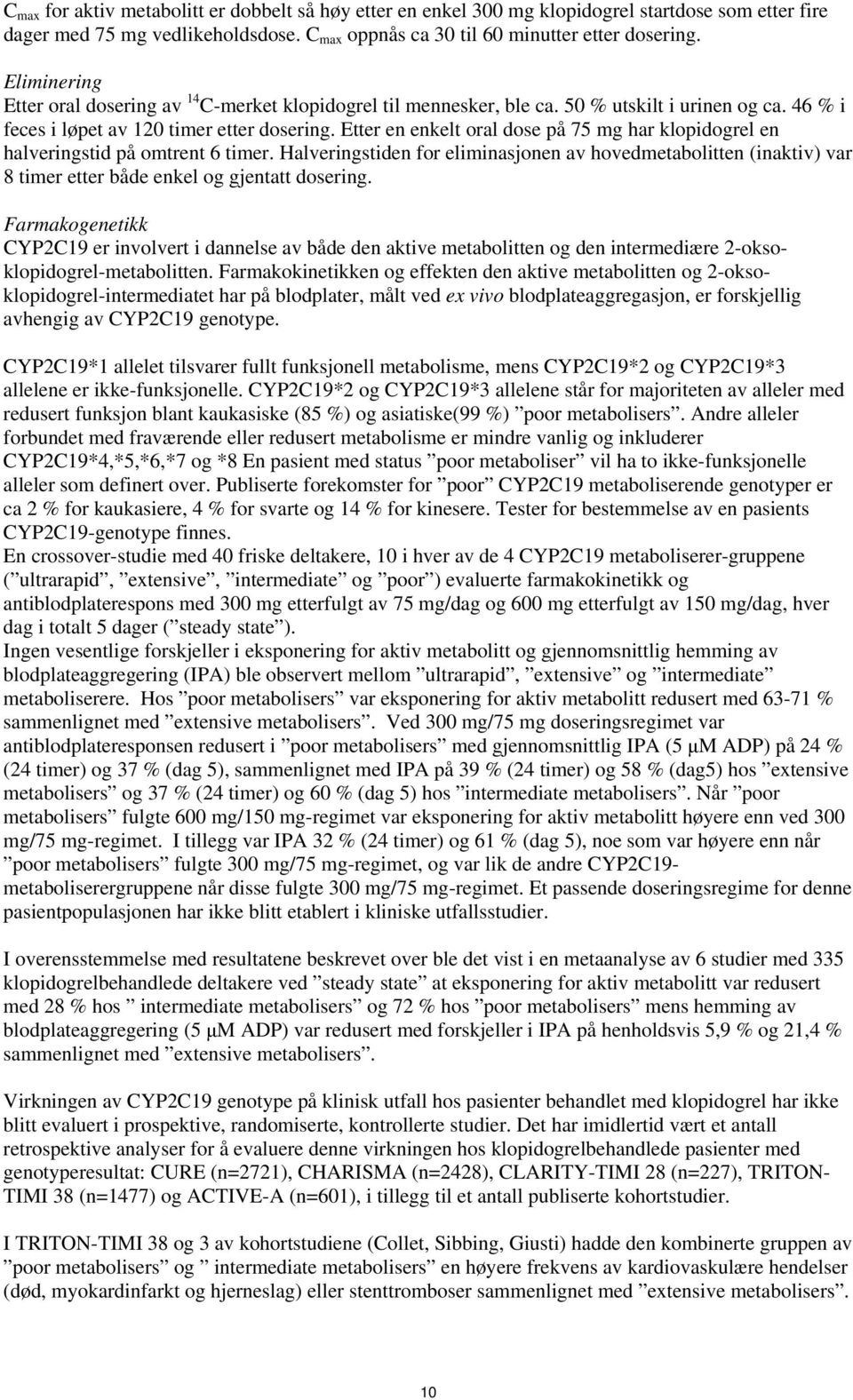 Etter en enkelt oral dose på 75 mg har klopidogrel en halveringstid på omtrent 6 timer.