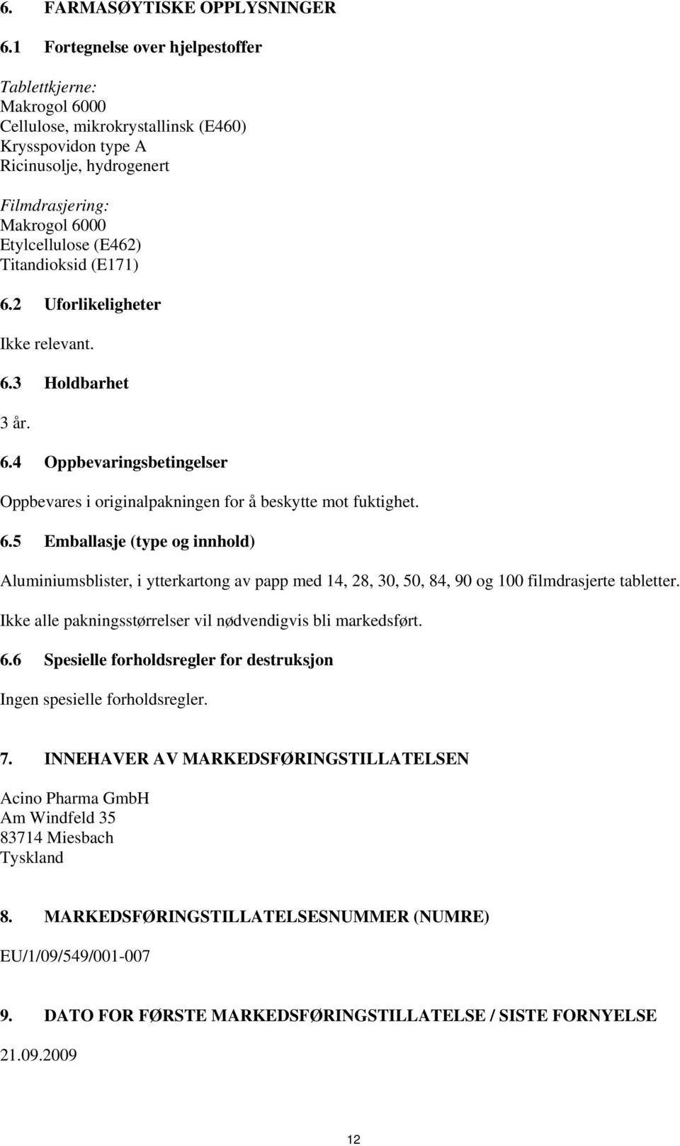 Titandioksid (E171) 6.2 Uforlikeligheter Ikke relevant. 6.3 Holdbarhet 3 år. 6.4 Oppbevaringsbetingelser Oppbevares i originalpakningen for å beskytte mot fuktighet. 6.5 Emballasje (type og innhold) Aluminiumsblister, i ytterkartong av papp med 14, 28, 30, 50, 84, 90 og 100 filmdrasjerte tabletter.