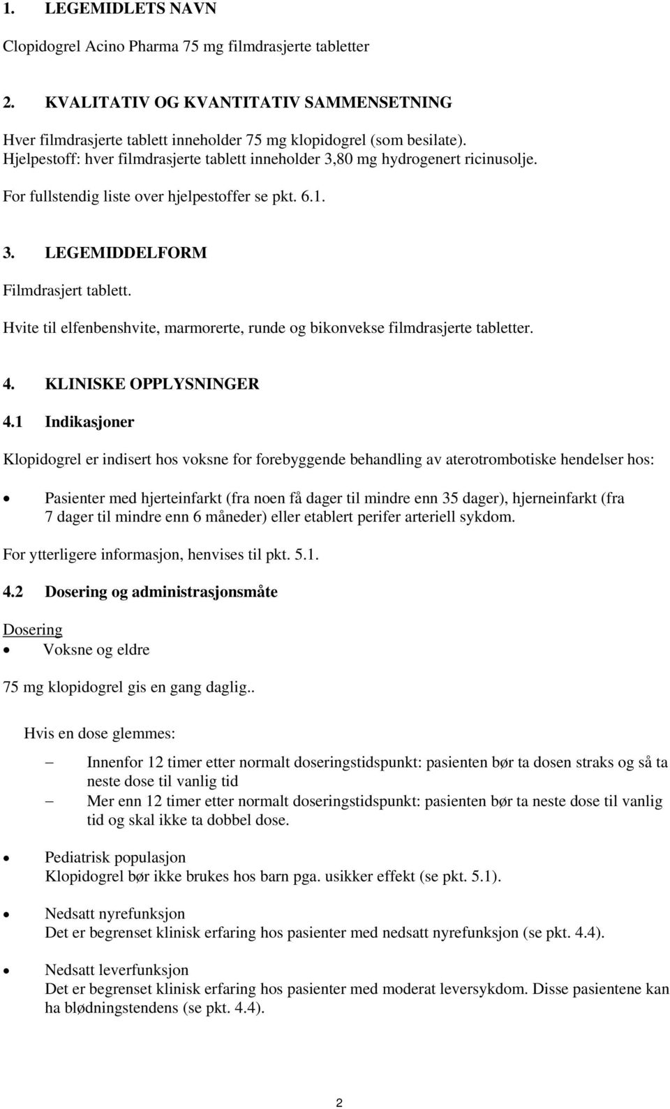 Hvite til elfenbenshvite, marmorerte, runde og bikonvekse filmdrasjerte tabletter. 4. KLINISKE OPPLYSNINGER 4.