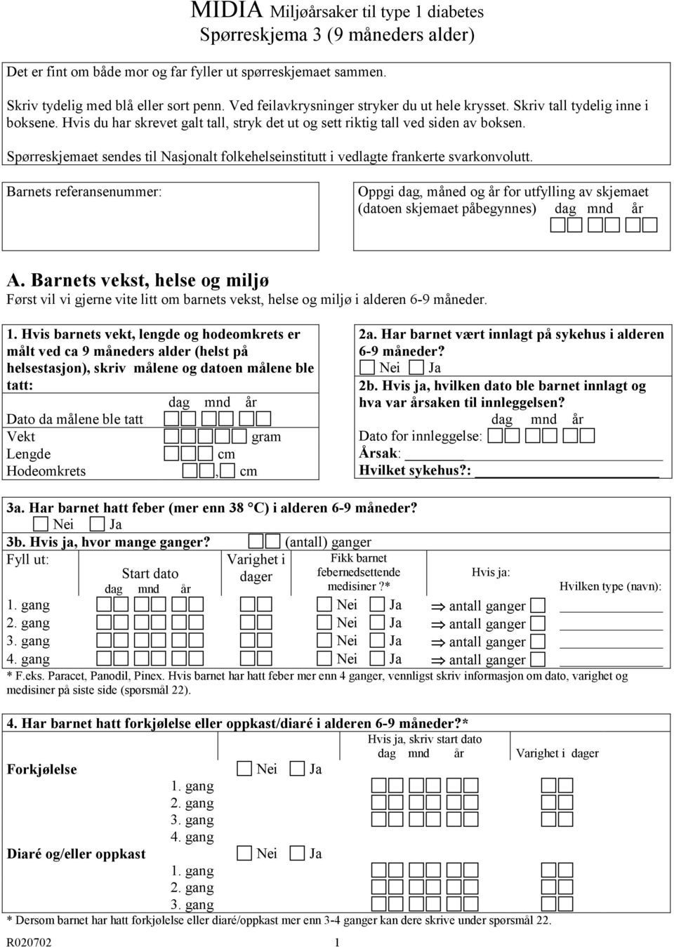Spørreskjemaet sendes til Nasjonalt folkehelseinstitutt i vedlagte frankerte svarkonvolutt. Barnets referansenummer: Oppgi dag, måned og år for utfylling av skjemaet (datoen skjemaet påbegynnes) år A.
