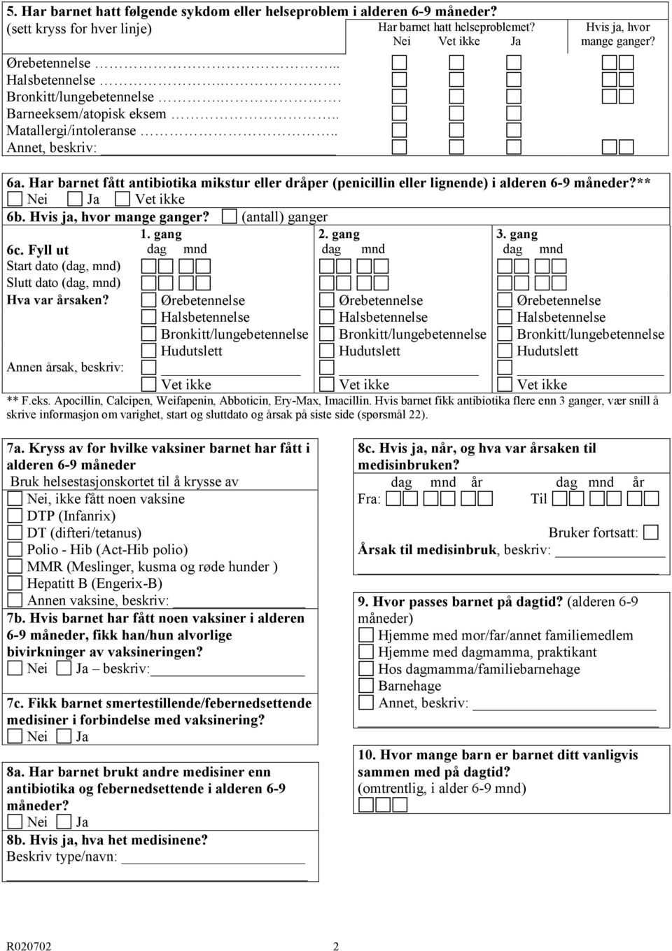 Har barnet fått antibiotika mikstur eller dråper (penicillin eller lignende) i alderen 6-9 måneder?** Vet ikke 6b. Hvis ja, hvor mange ganger? (antall) ganger 6c.