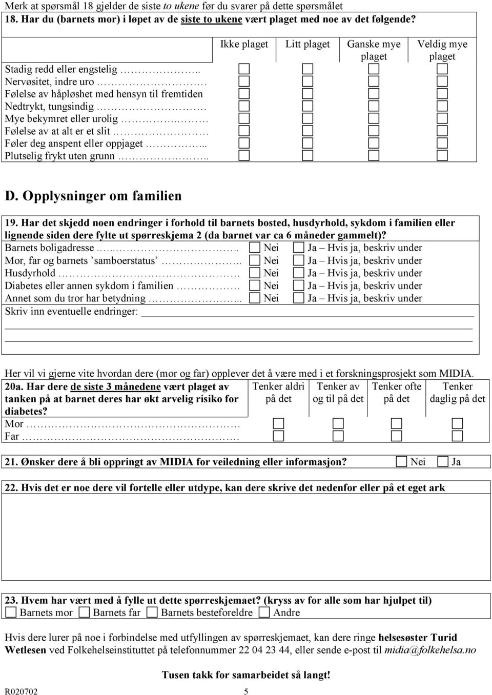 .. Plutselig frykt uten grunn.. Ikke plaget Litt plaget Ganske mye plaget Veldig mye plaget D. Opplysninger om familien 19.