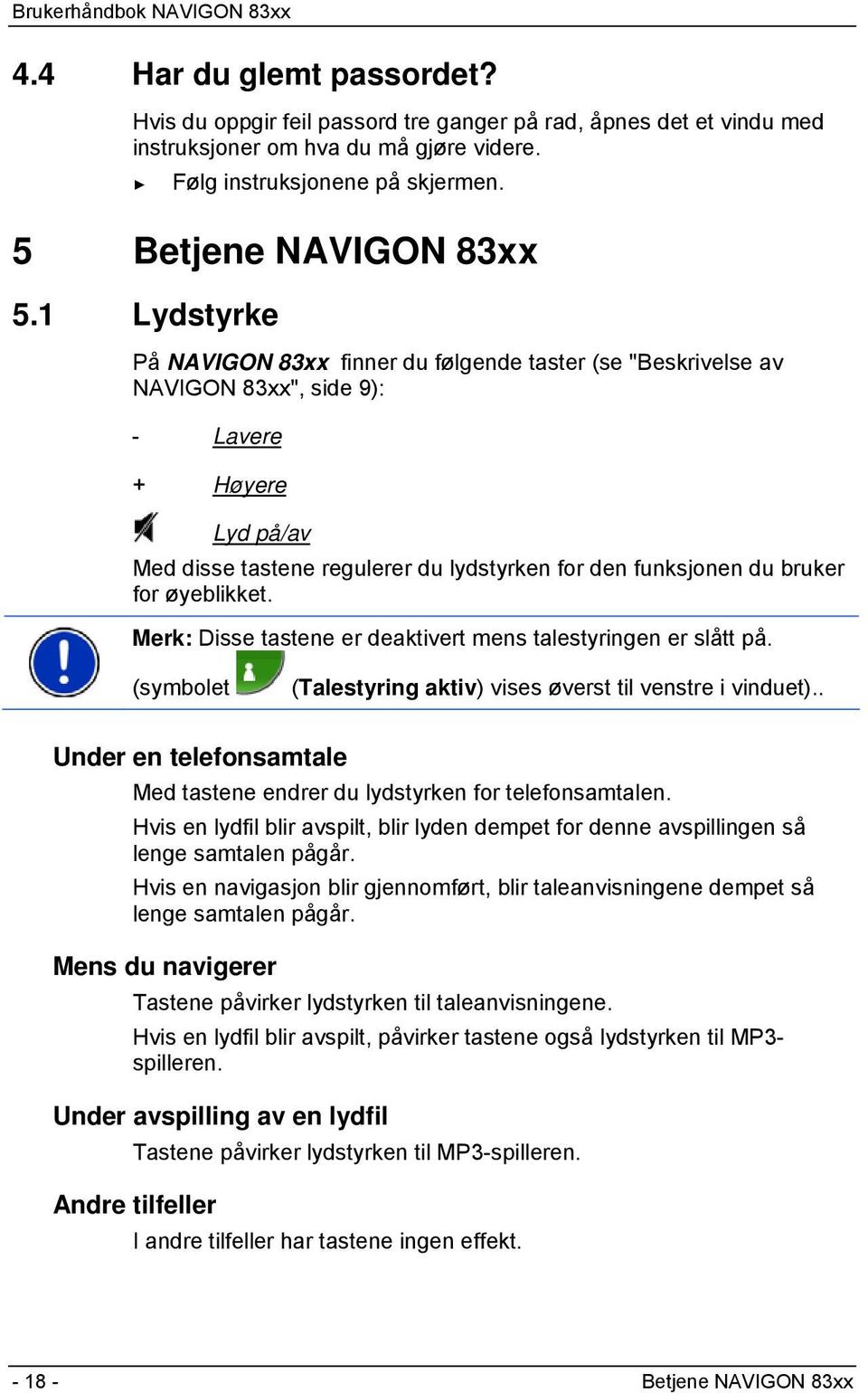 for øyeblikket. Merk: Disse tastene er deaktivert mens talestyringen er slått på. (symbolet (Talestyring aktiv) vises øverst til venstre i vinduet).