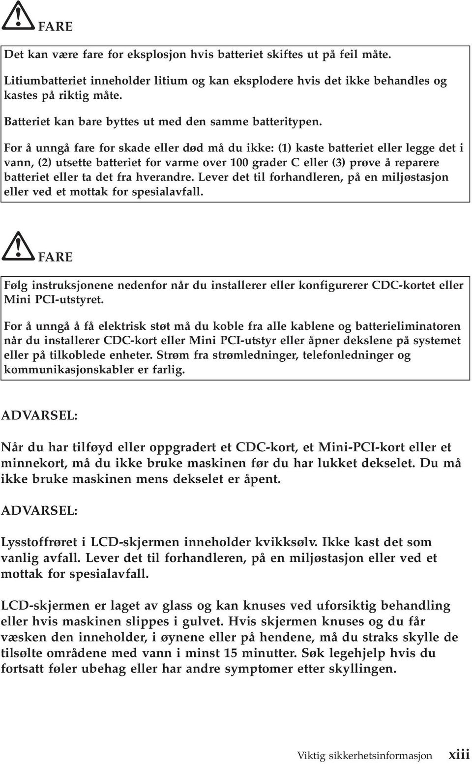 For å unngå fare for skade eller død må du ikke: (1) kaste batteriet eller legge det i vann, (2) utsette batteriet for varme over 100 grader C eller (3) prøve å reparere batteriet eller ta det fra