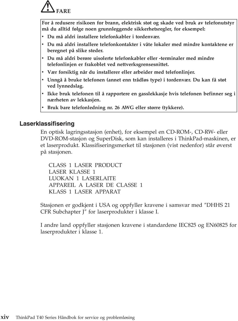 v Du må aldri berøre uisolerte telefonkabler eller -terminaler med mindre telefonlinjen er frakoblet ved nettverksgrensesnittet. v Vær forsiktig når du installerer eller arbeider med telefonlinjer.