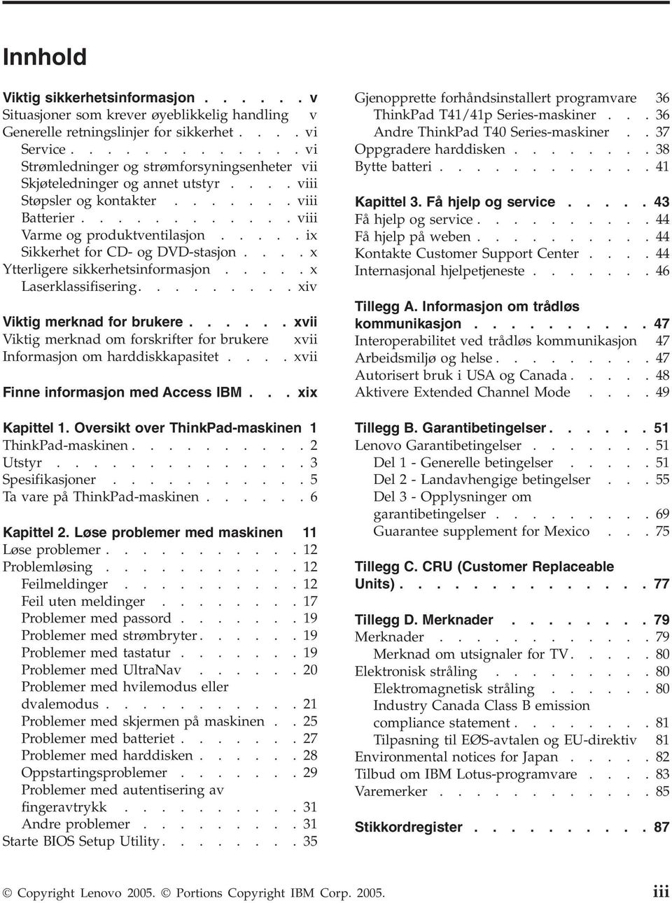 ....ix Sikkerhet for CD- og DVD-stasjon....x Ytterligere sikkerhetsinformasjon.....x Laserklassifisering......... xiv Viktig merknad for brukere.