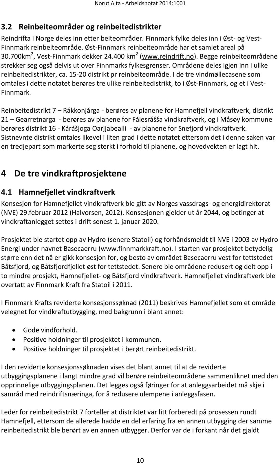 Områdene deles igjen inn i ulike reinbeitedistrikter, ca. 15-20 distrikt pr reinbeiteområde.