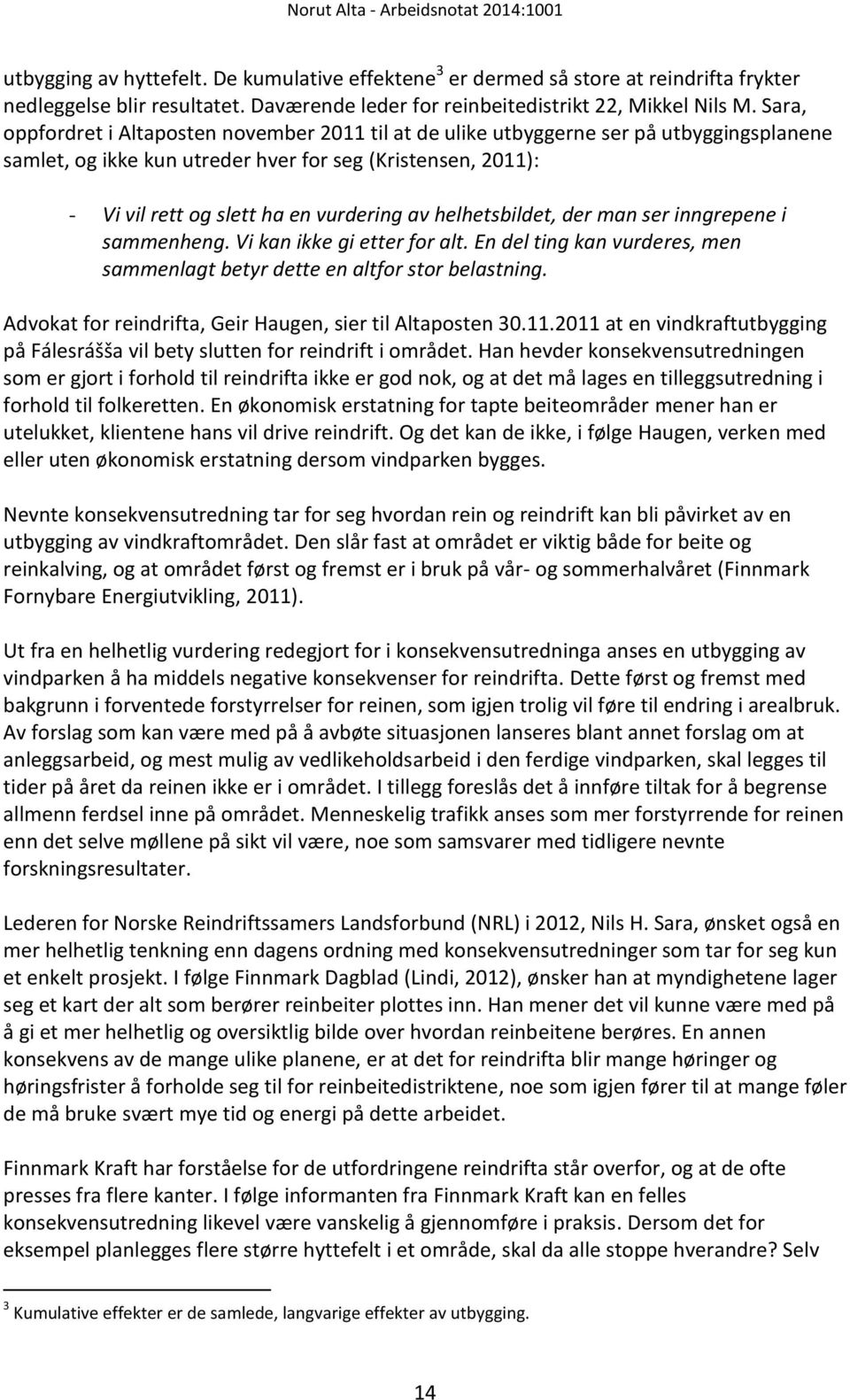 Sara, oppfordret i Altaposten november 2011 til at de ulike utbyggerne ser på utbyggingsplanene samlet, og ikke kun utreder hver for seg (Kristensen, 2011): - Vi vil rett og slett ha en vurdering av