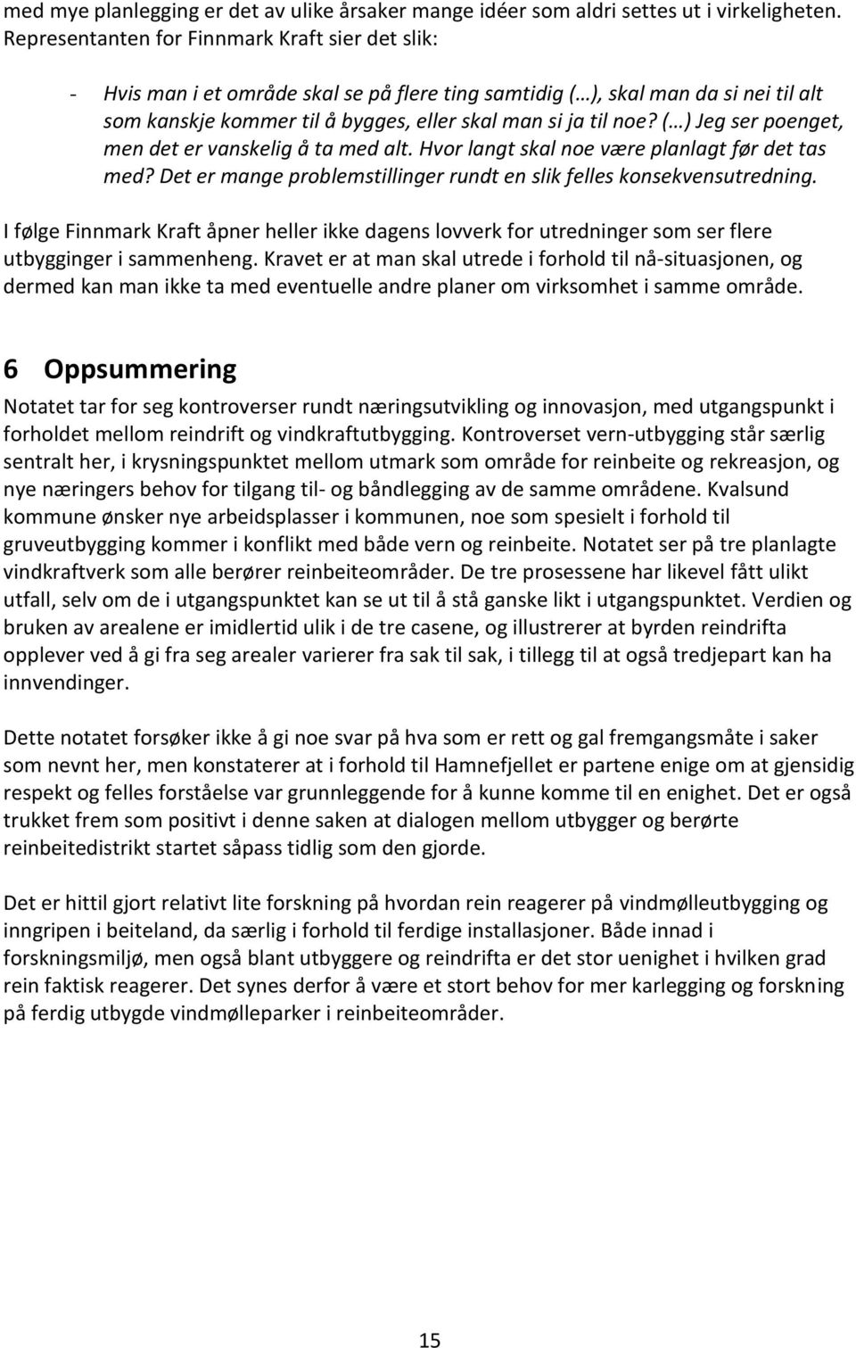 ( ) Jeg ser poenget, men det er vanskelig å ta med alt. Hvor langt skal noe være planlagt før det tas med? Det er mange problemstillinger rundt en slik felles konsekvensutredning.