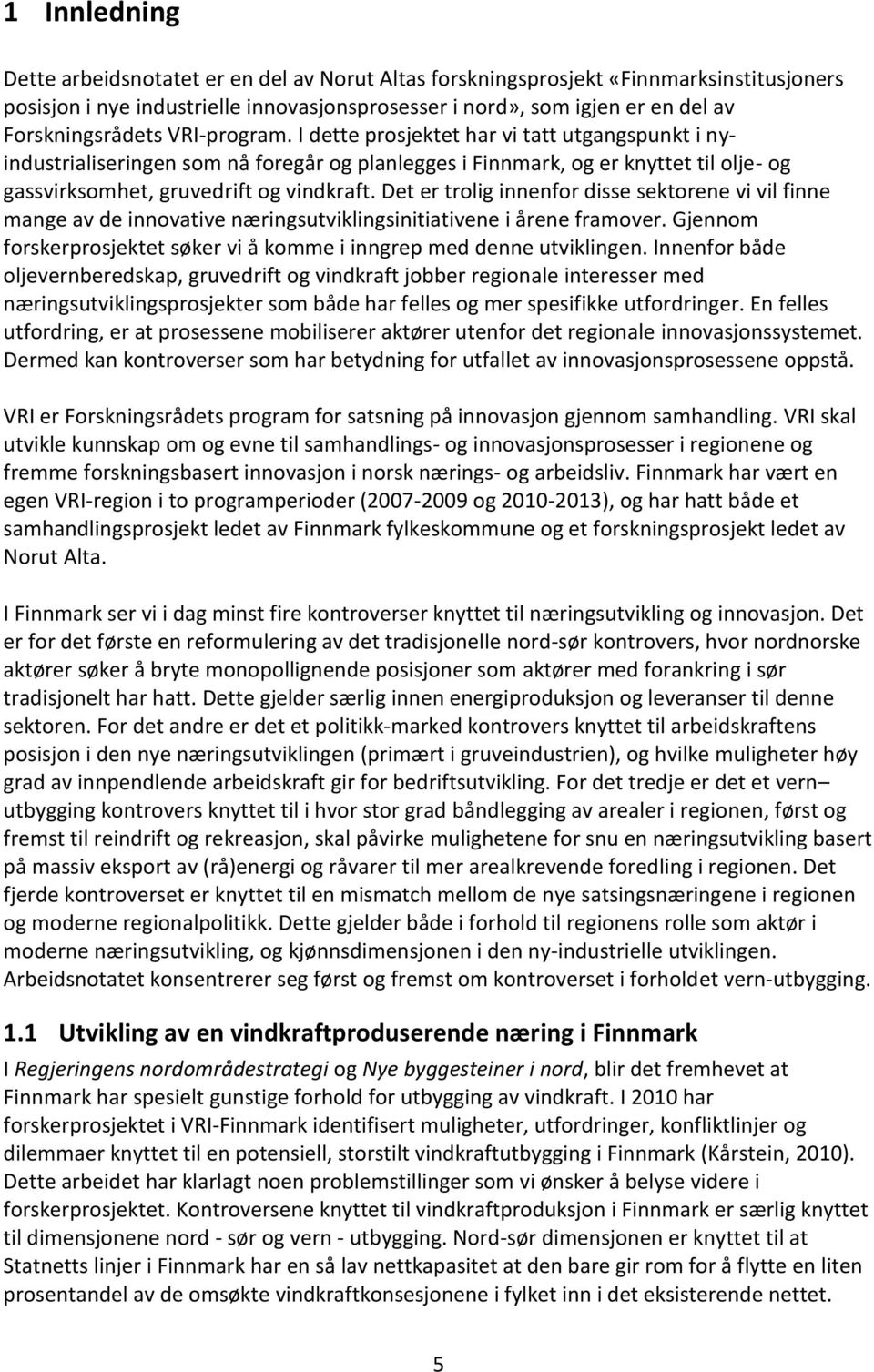 I dette prosjektet har vi tatt utgangspunkt i nyindustrialiseringen som nå foregår og planlegges i Finnmark, og er knyttet til olje- og gassvirksomhet, gruvedrift og vindkraft.