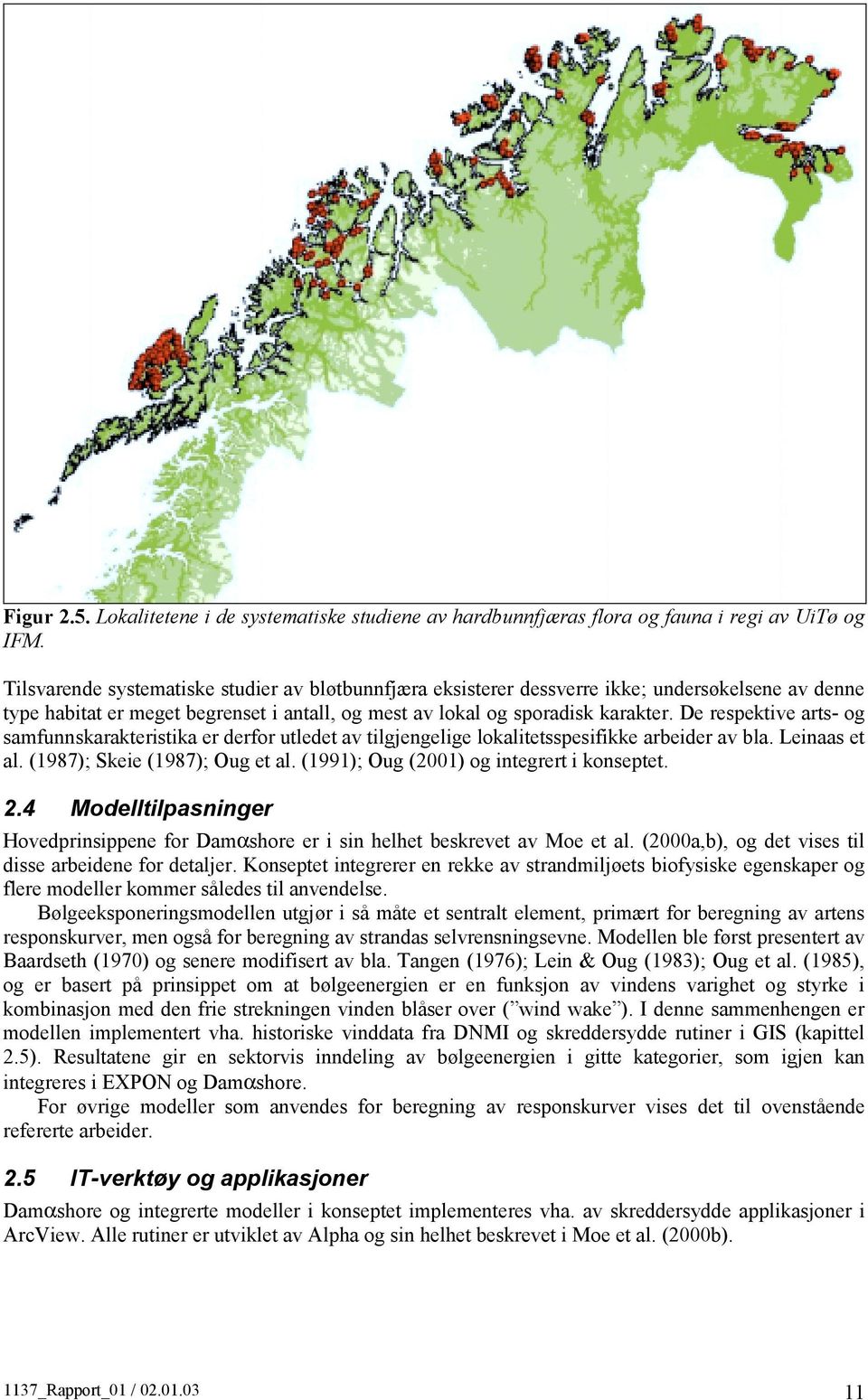 De respektive arts- og samfunnskarakteristika er derfor utledet av tilgjengelige lokalitetsspesifikke arbeider av bla. Leinaas et al. (1987); Skeie (1987); Oug et al.