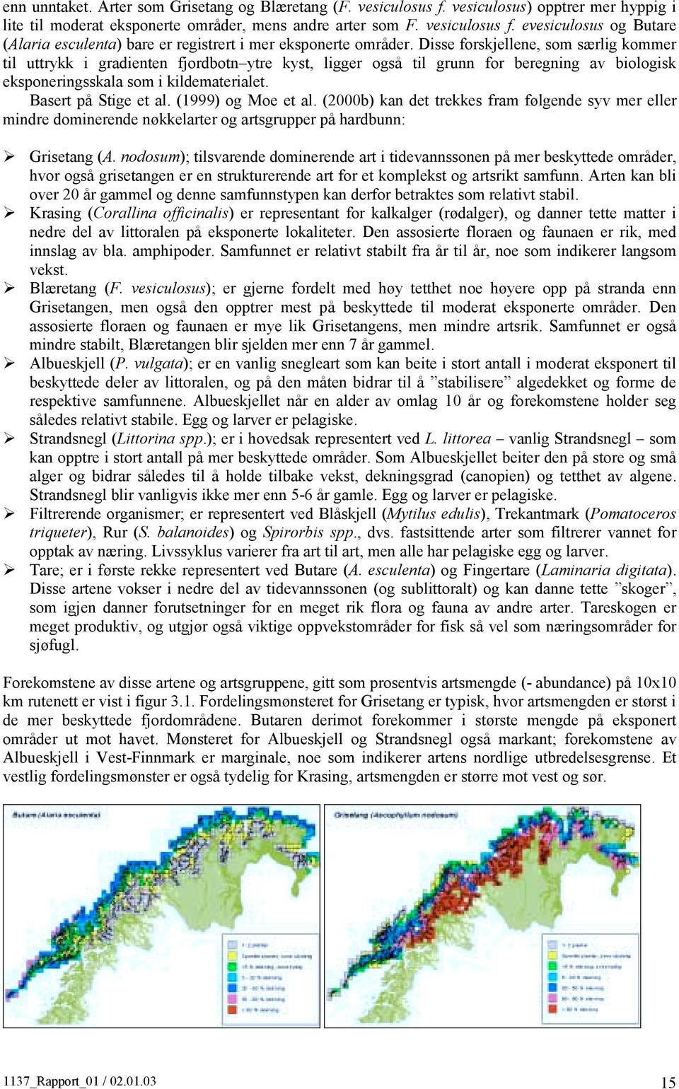 (1999) og Moe et al. (2000b) kan det trekkes fram følgende syv mer eller mindre dominerende nøkkelarter og artsgrupper på hardbunn:! Grisetang (A.