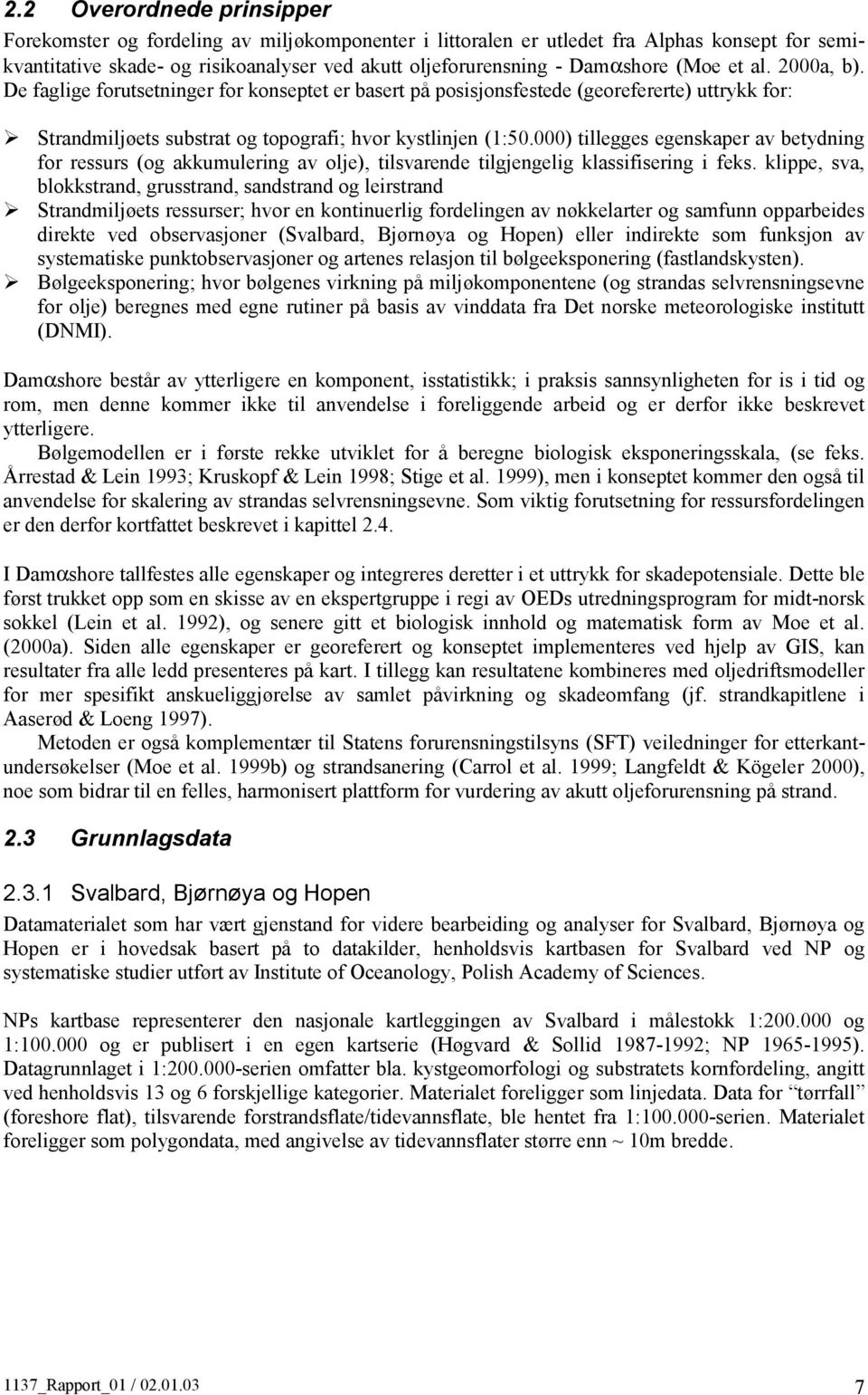 000) tillegges egenskaper av betydning for ressurs (og akkumulering av olje), tilsvarende tilgjengelig klassifisering i feks. klippe, sva, blokkstrand, grusstrand, sandstrand og leirstrand!