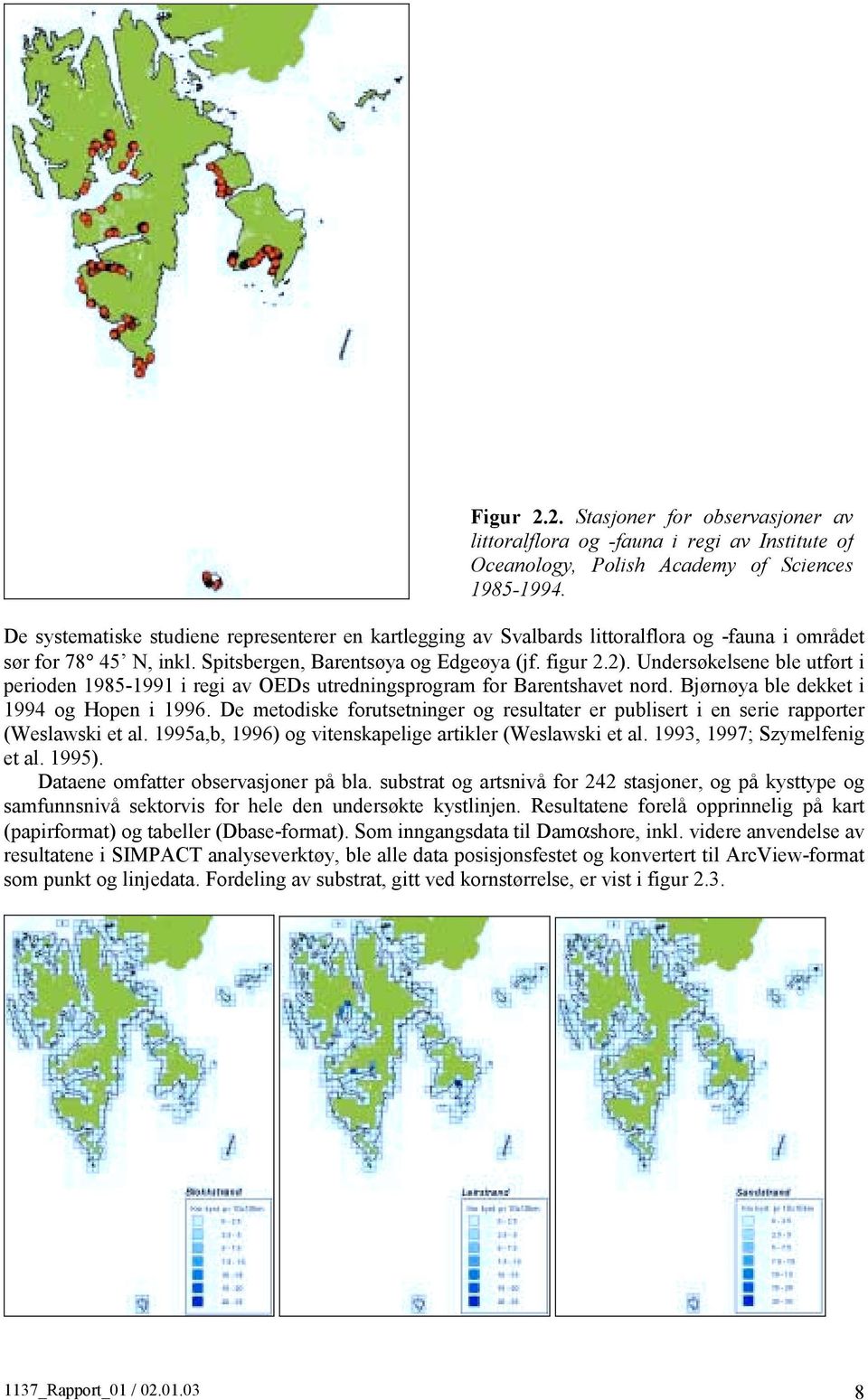 Undersøkelsene ble utført i perioden 1985-1991 i regi av OEDs utredningsprogram for Barentshavet nord. Bjørnøya ble dekket i 1994 og Hopen i 1996.