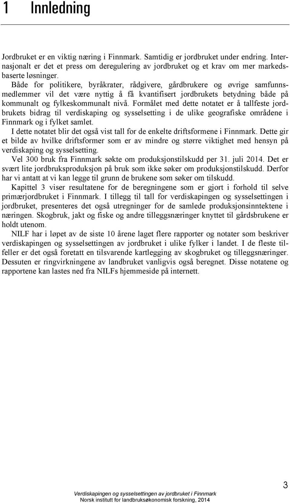 Formålet med dette notatet er å tallfeste jordbrukets bidrag til verdiskaping og sysselsetting i de ulike geografiske områdene i Finnmark og i fylket samlet.