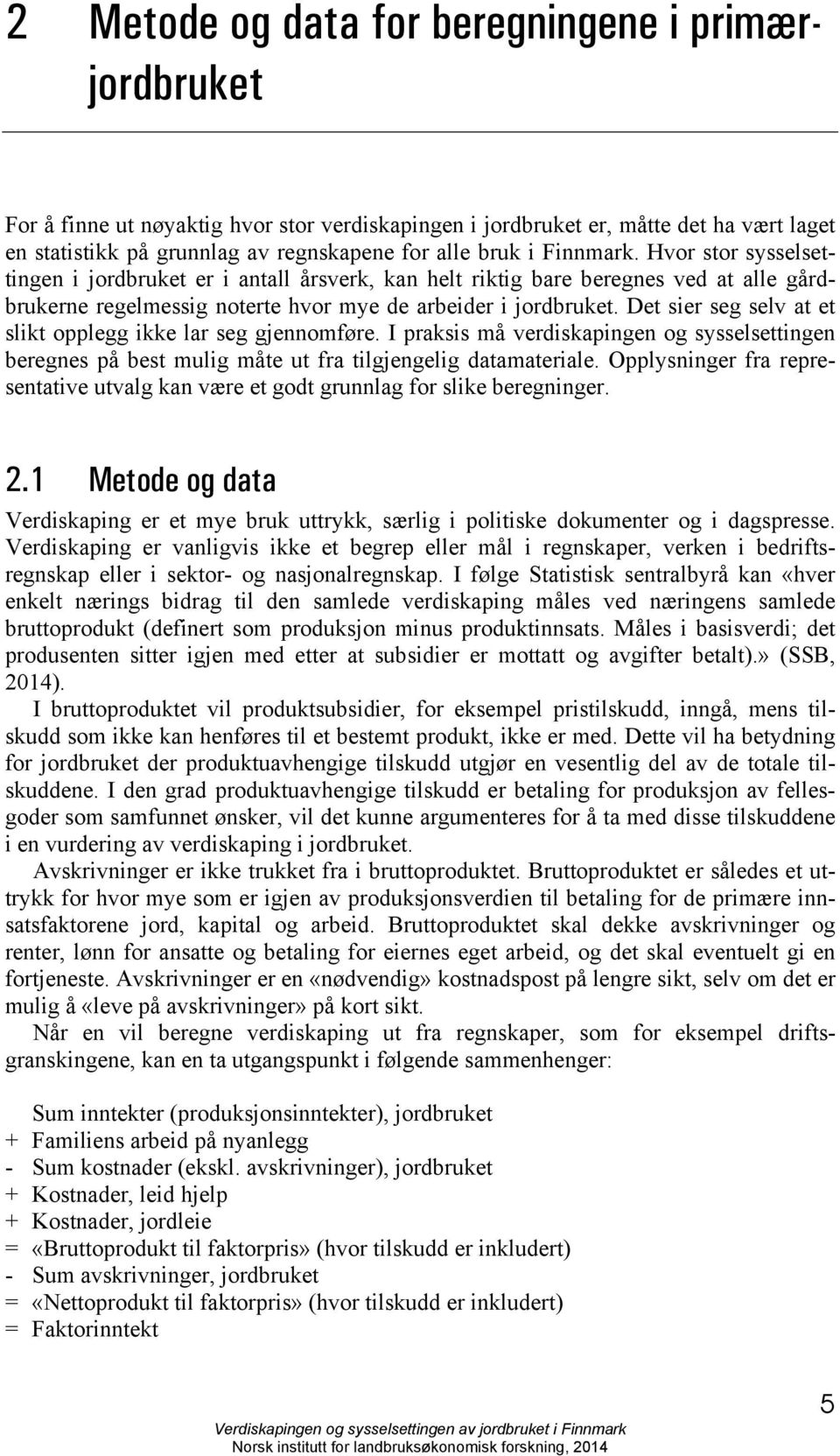 Det sier seg selv at et slikt opplegg ikke lar seg gjennomføre. I praksis må verdiskapingen og sysselsettingen beregnes på best mulig måte ut fra tilgjengelig datamateriale.