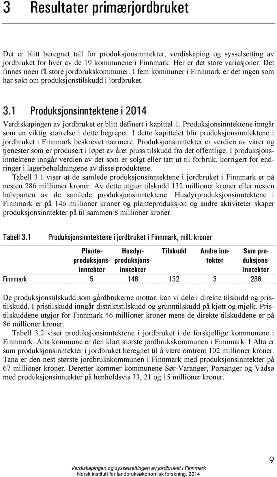 Produksjonsinntektene i 4 Verdiskapingen av jordbruket er blitt definert i kapittel. Produksjonsinntektene inngår som en viktig størrelse i dette begrepet.