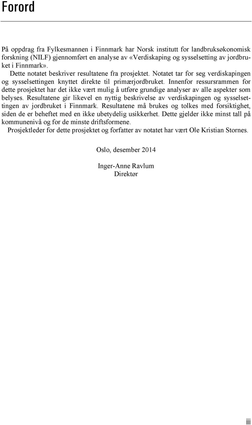 Innenfor ressursrammen for dette prosjektet har det ikke vært mulig å utføre grundige analyser av alle aspekter som belyses.