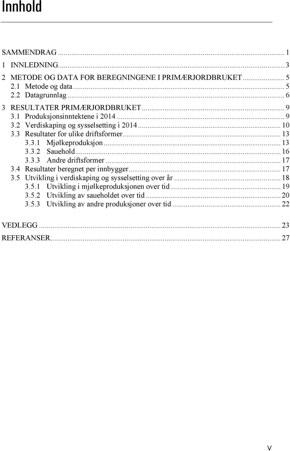 3. Mjølkeproduksjon... 3 3.3. Sauehold... 6 3.3.3 Andre driftsformer... 7 3.4 Resultater beregnet per innbygger... 7 3.5 Utvikling i verdiskaping og sysselsetting over år.