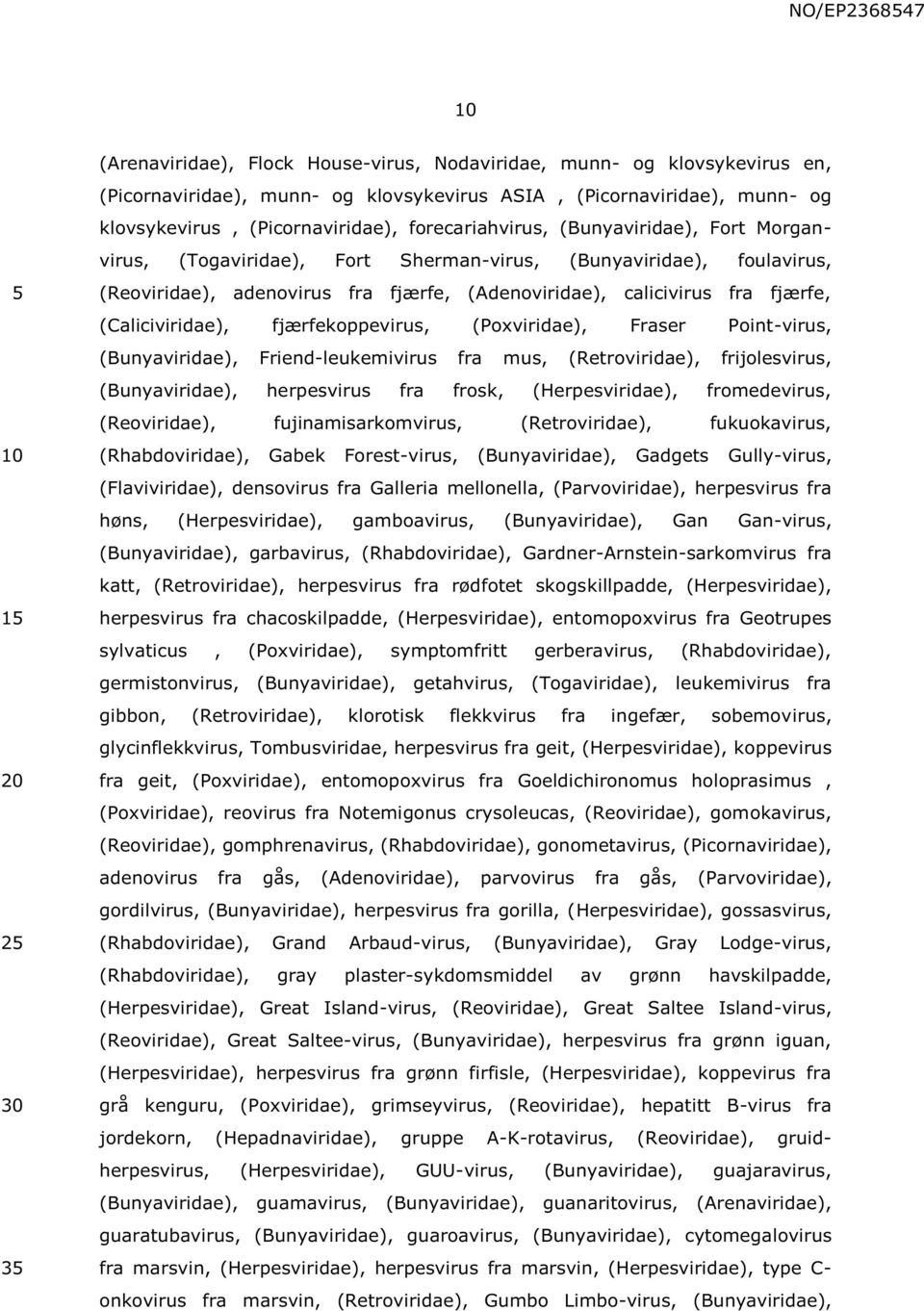 (Caliciviridae), fjærfekoppevirus, (Poxviridae), Fraser Point-virus, (Bunyaviridae), Friend-leukemivirus fra mus, (Retroviridae), frijolesvirus, (Bunyaviridae), herpesvirus fra frosk,