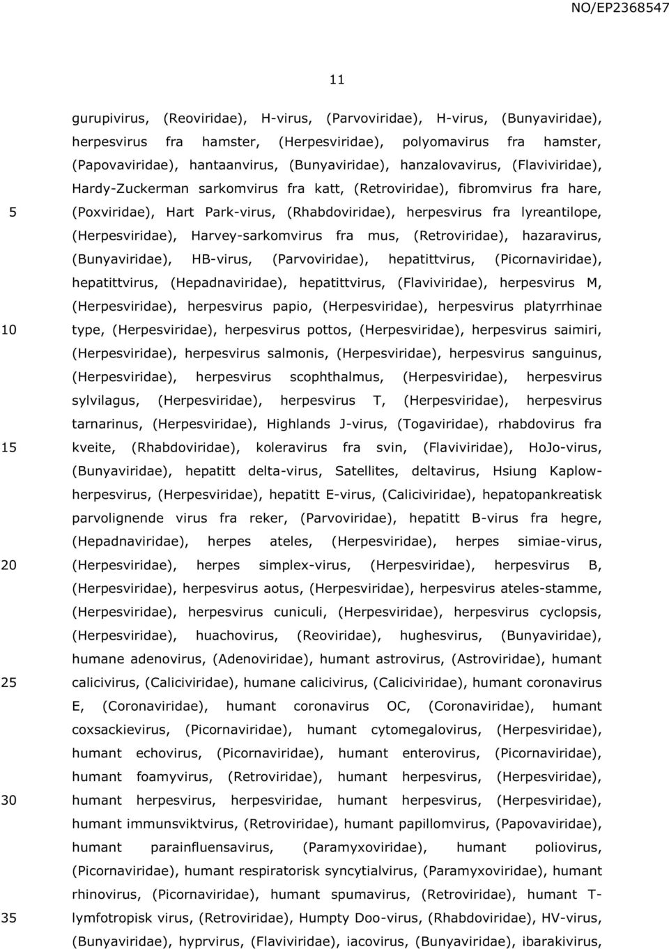 lyreantilope, (Herpesviridae), Harvey-sarkomvirus fra mus, (Retroviridae), hazaravirus, (Bunyaviridae), HB-virus, (Parvoviridae), hepatittvirus, (Picornaviridae), hepatittvirus, (Hepadnaviridae),