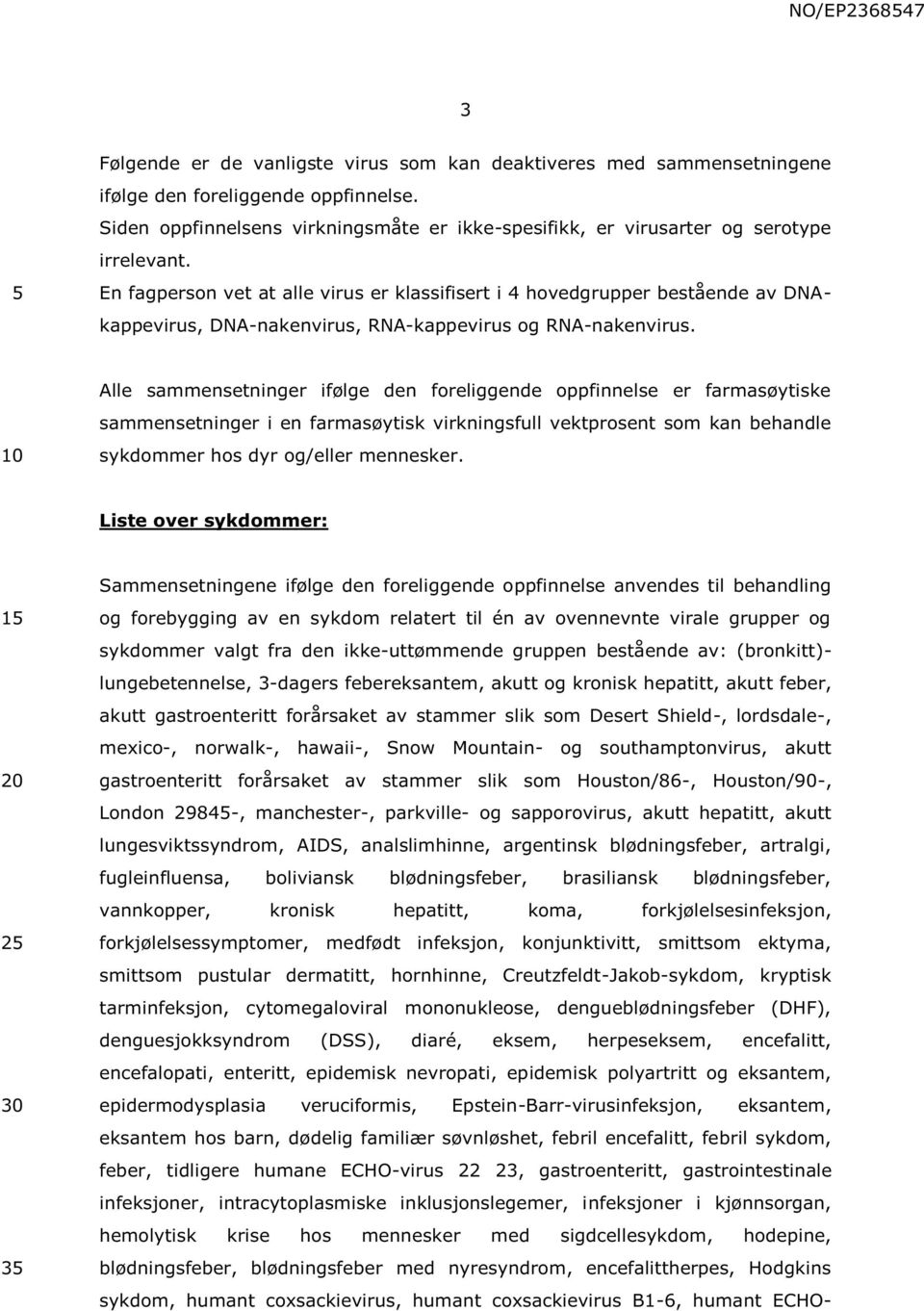 En fagperson vet at alle virus er klassifisert i 4 hovedgrupper bestående av DNAkappevirus, DNA-nakenvirus, RNA-kappevirus og RNA-nakenvirus.