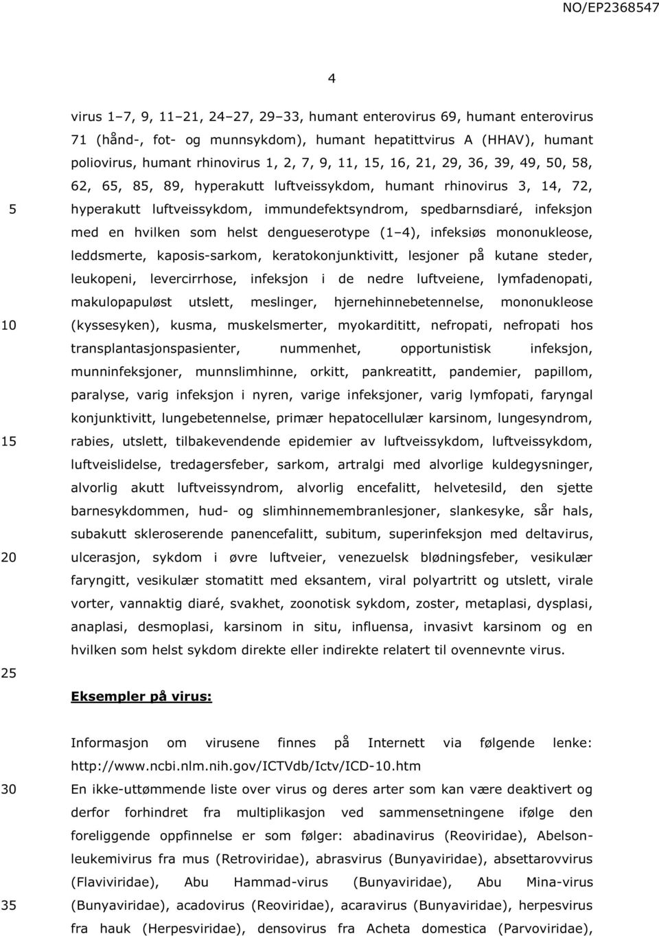 helst dengueserotype (1 4), infeksiøs mononukleose, leddsmerte, kaposis-sarkom, keratokonjunktivitt, lesjoner på kutane steder, leukopeni, levercirrhose, infeksjon i de nedre luftveiene,