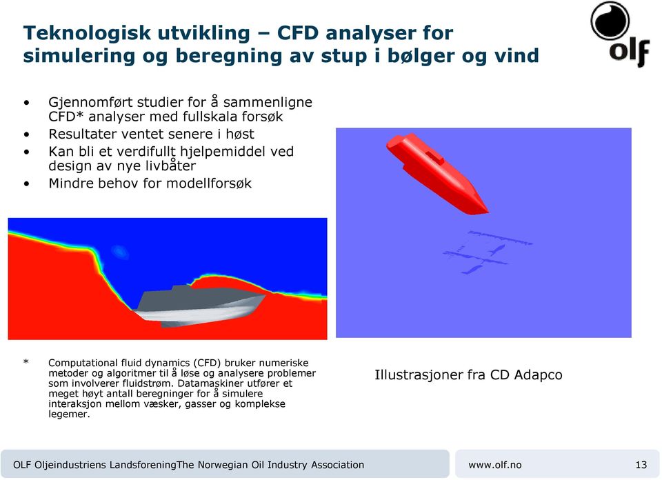 Computational fluid dynamics (CFD) bruker numeriske metoder og algoritmer til å løse og analysere problemer som involverer fluidstrøm.