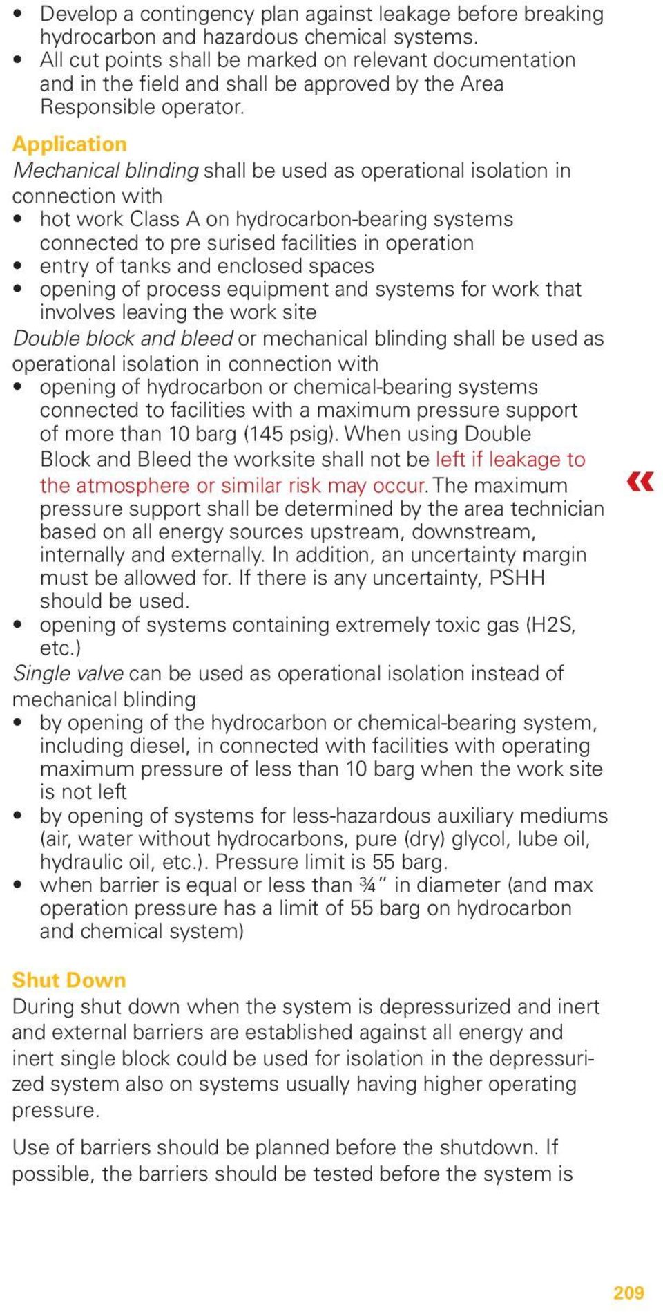 Application Mechanical blinding shall be used as operational isolation in connection with hot work Class A on hydrocarbon-bearing systems connected to pre surised facilities in operation entry of