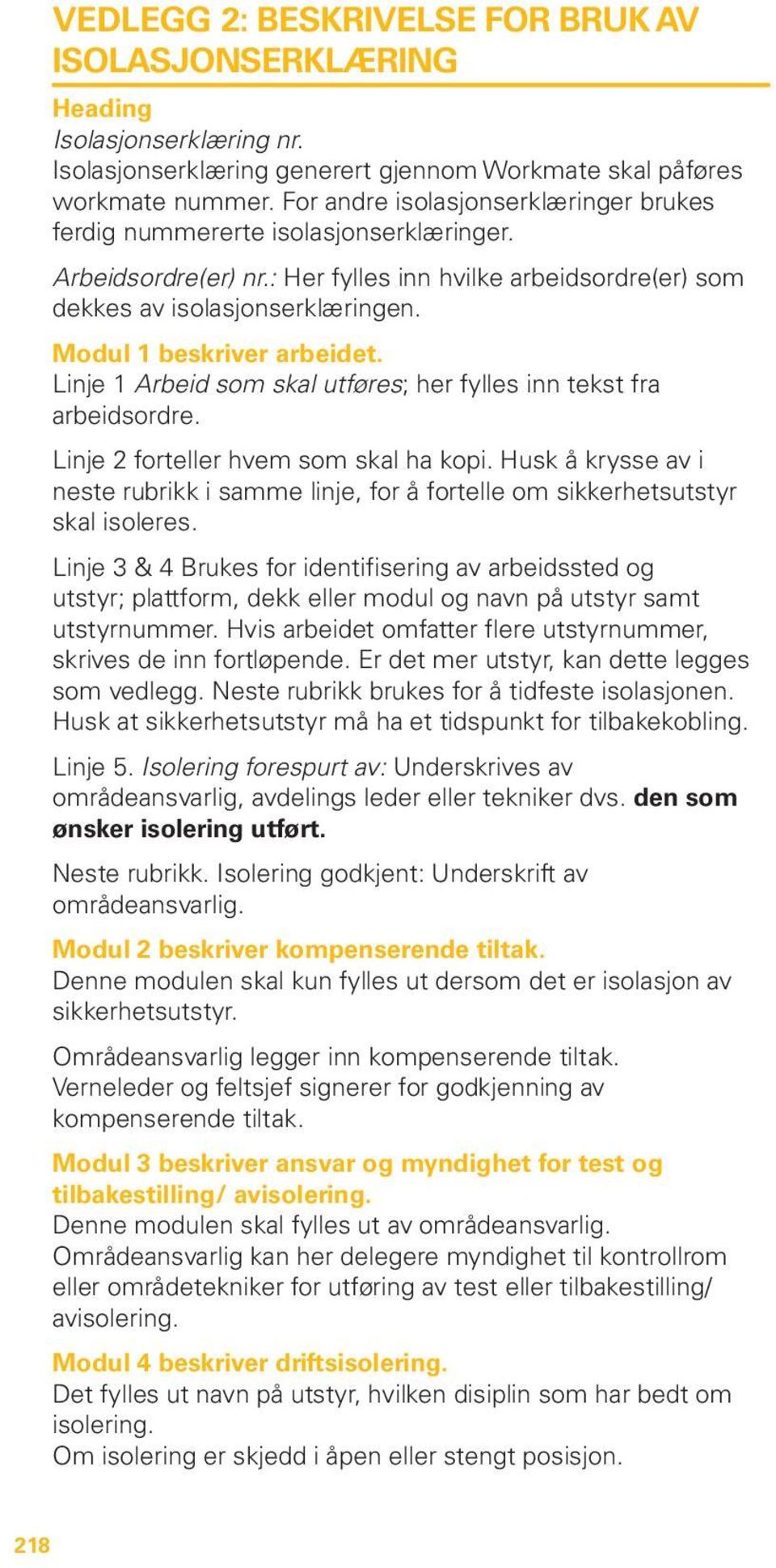 Modul 1 beskriver arbeidet. Linje 1 Arbeid som skal utføres; her fylles inn tekst fra arbeidsordre. Linje 2 forteller hvem som skal ha kopi.