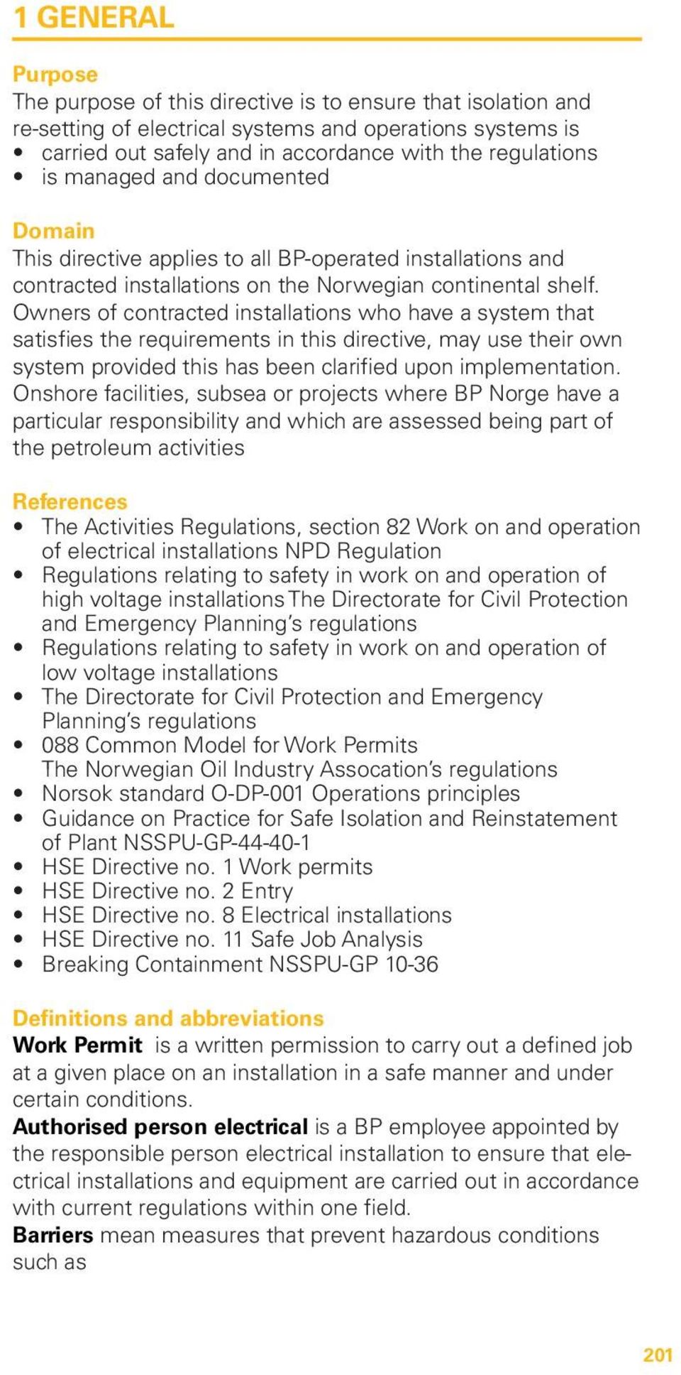 Owners of contracted installations who have a system that satisfies the requirements in this directive, may use their own system provided this has been clarified upon implementation.