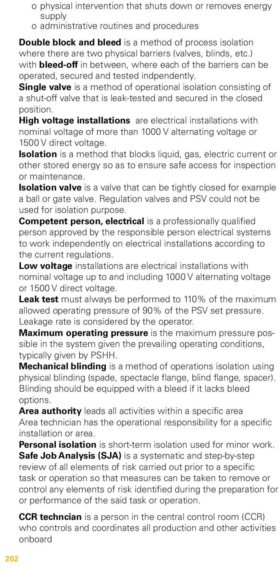 Single valve is a method of operational isolation consisting of a shut-off valve that is leak-tested and secured in the closed position.