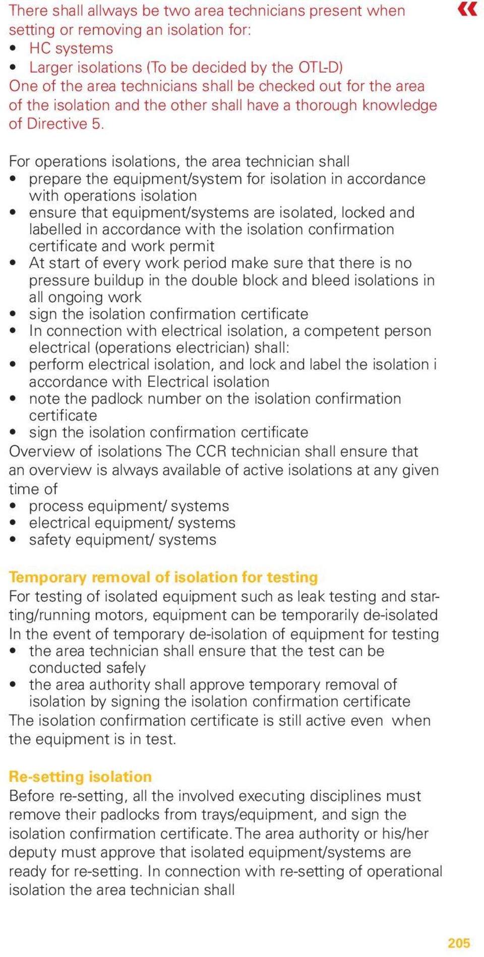 For operations isolations, the area technician shall prepare the equipment/system for isolation in accordance with operations isolation ensure that equipment/systems are isolated, locked and labelled